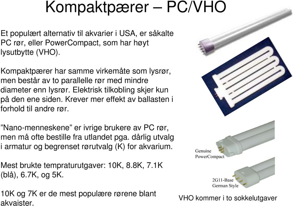 Krever mer effekt av ballasten i forhold til andre rør. Nano-menneskene er ivrige brukere av PC rør, men må ofte bestille fra utlandet pga.