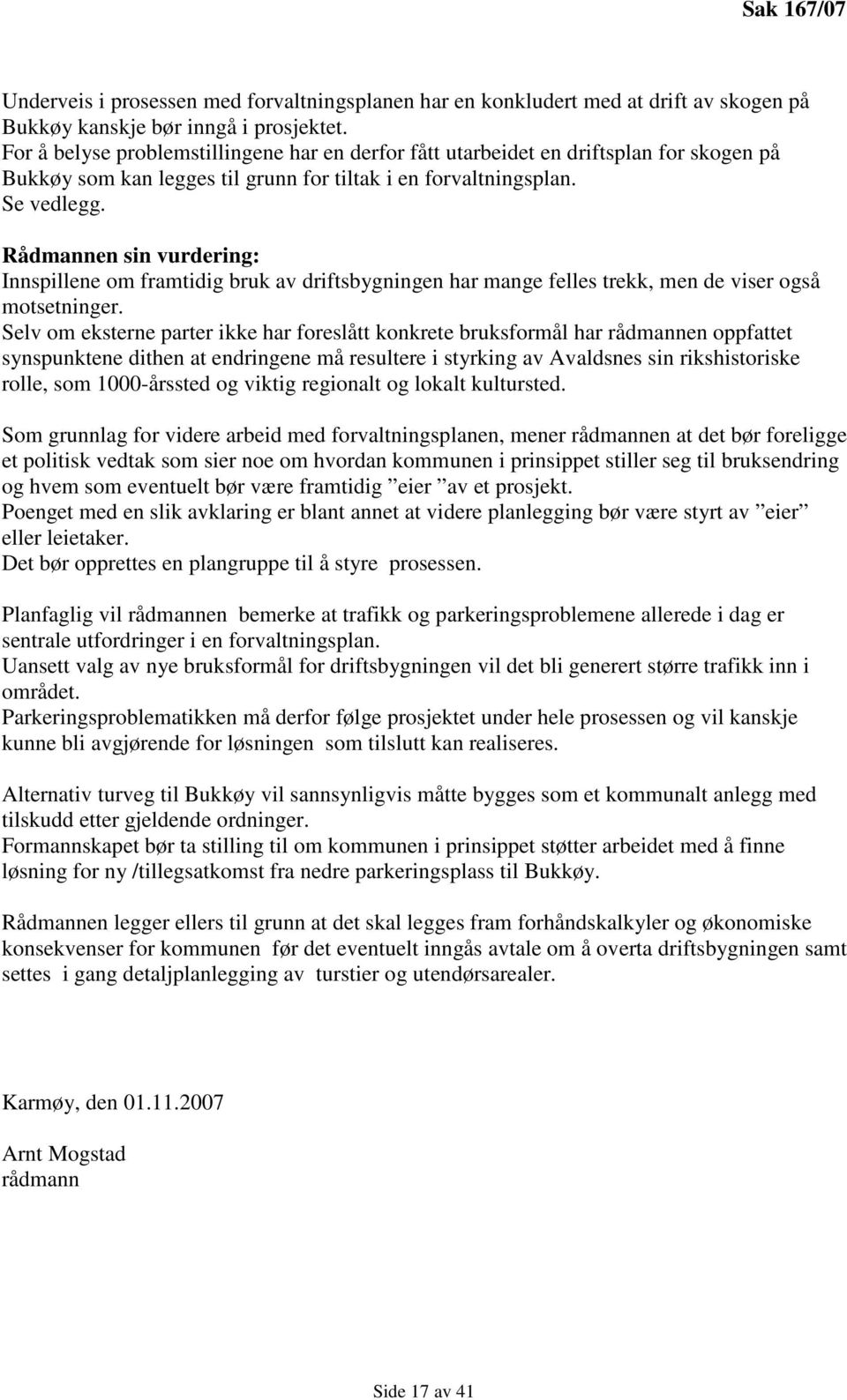 Rådmannen sin vurdering: Innspillene om framtidig bruk av driftsbygningen har mange felles trekk, men de viser også motsetninger.