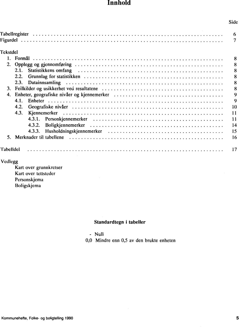 3.1. Personkjennemerker 11 4.3.2. Boligkjennemerker 14 4.3.3. Husholdningskjennemerker 15 5.