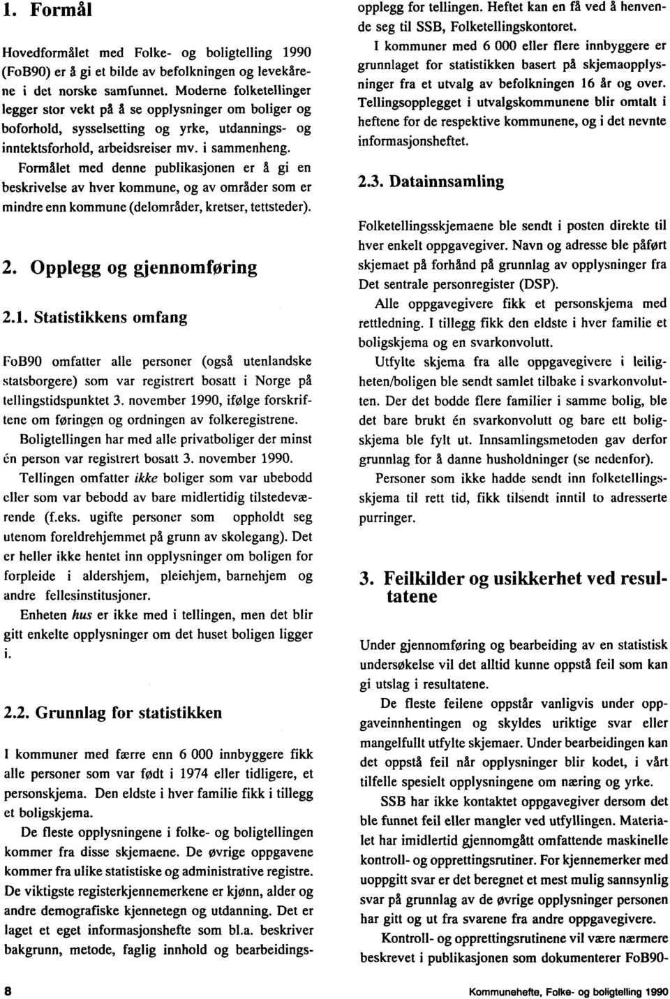 Formålet med denne publikasjonen er A. gi en beskrivelse av hver kommune, og av områder som er mindre enn kommune (delområder, kretser, tettsteder). 2. Opplegg og gjennomforing 2.1.