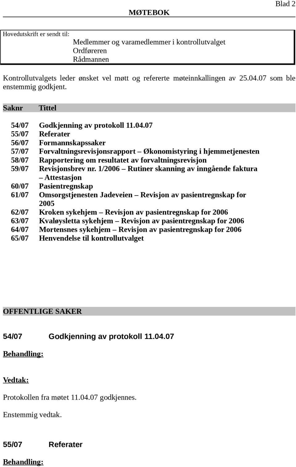 07 55/07 Referater 56/07 Formannskapssaker 57/07 Forvaltningsrevisjonsrapport Økonomistyring i hjemmetjenesten 58/07 Rapportering om resultatet av forvaltningsrevisjon 59/07 Revisjonsbrev nr.