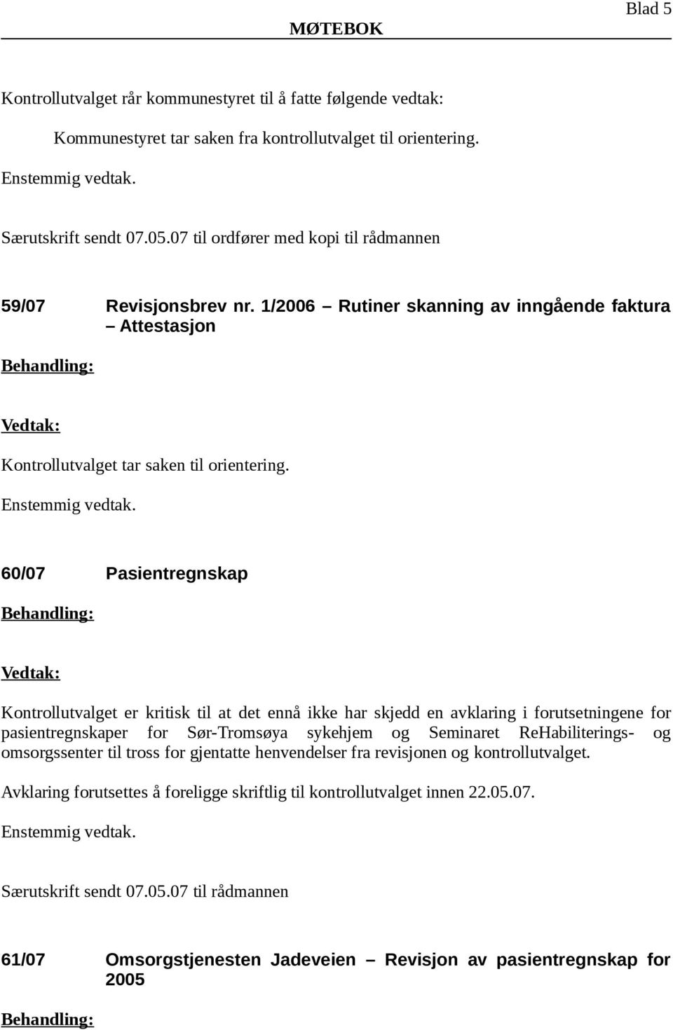 60/07 Pasientregnskap Kontrollutvalget er kritisk til at det ennå ikke har skjedd en avklaring i forutsetningene for pasientregnskaper for Sør-Tromsøya sykehjem og Seminaret ReHabiliterings- og