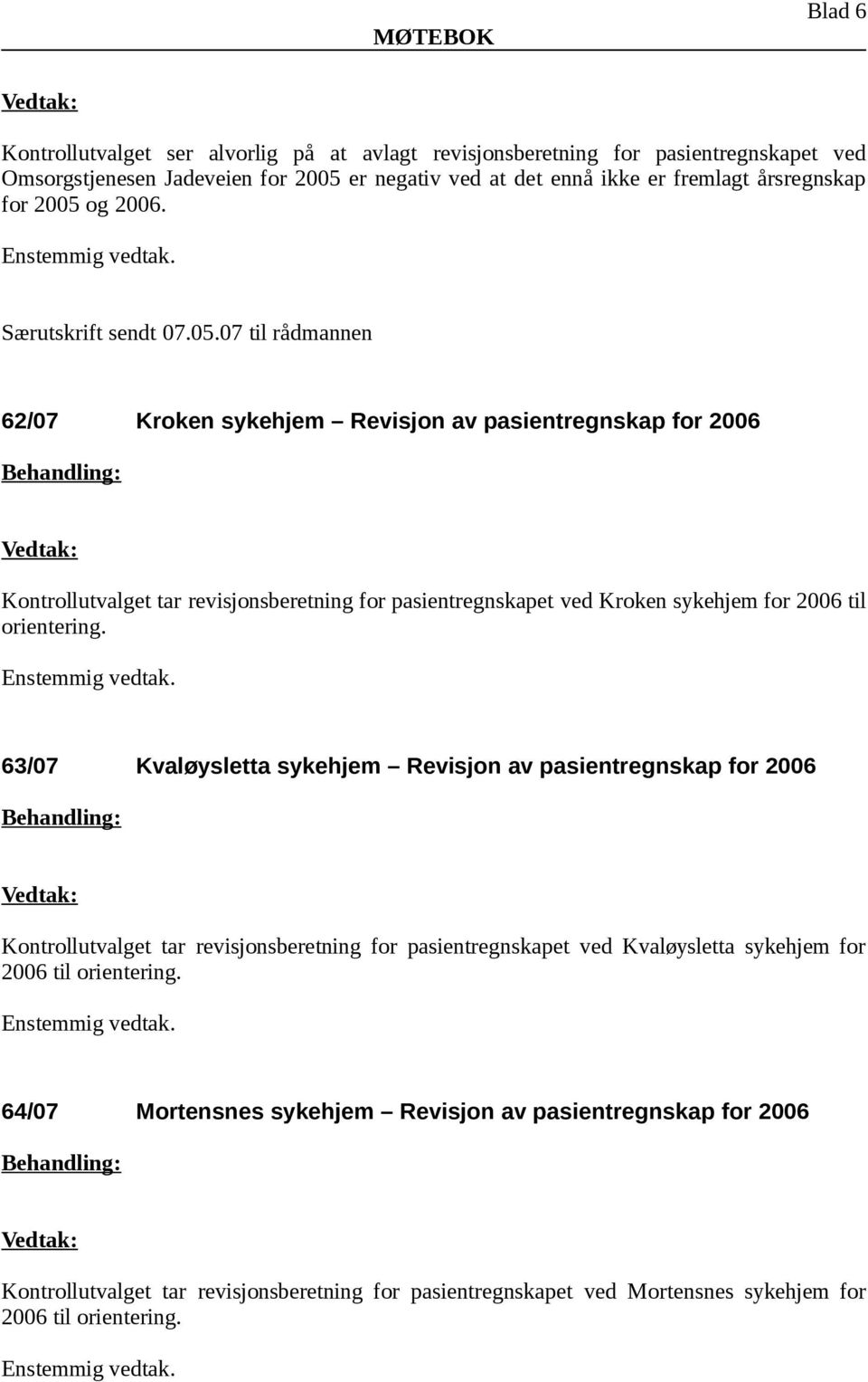 63/07 Kvaløysletta sykehjem Revisjon av pasientregnskap for 2006 Kontrollutvalget tar revisjonsberetning for pasientregnskapet ved Kvaløysletta sykehjem for 2006 til orientering.