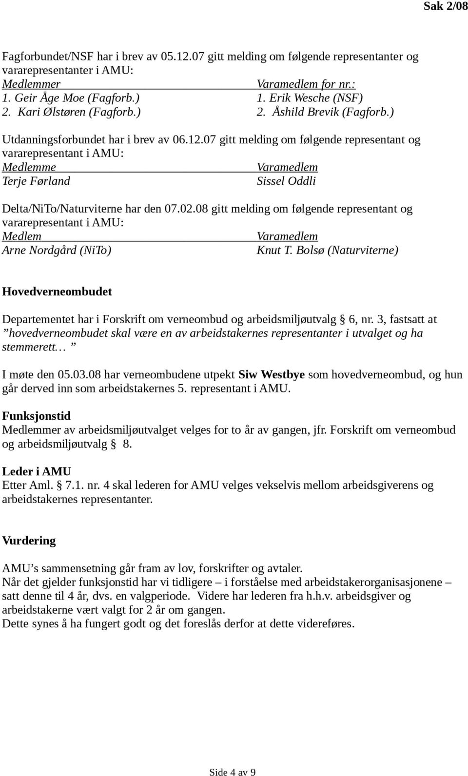 07 gitt melding om følgende representant og vararepresentant i AMU: Medlemme Varamedlem Terje Førland Sissel Oddli Delta/NiTo/Naturviterne har den 07.02.