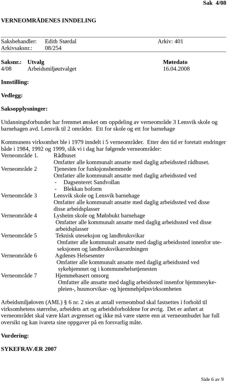 Ett for skole og ett for barnehage Kommunens virksomhet ble i 1979 inndelt i 5 verneområder.