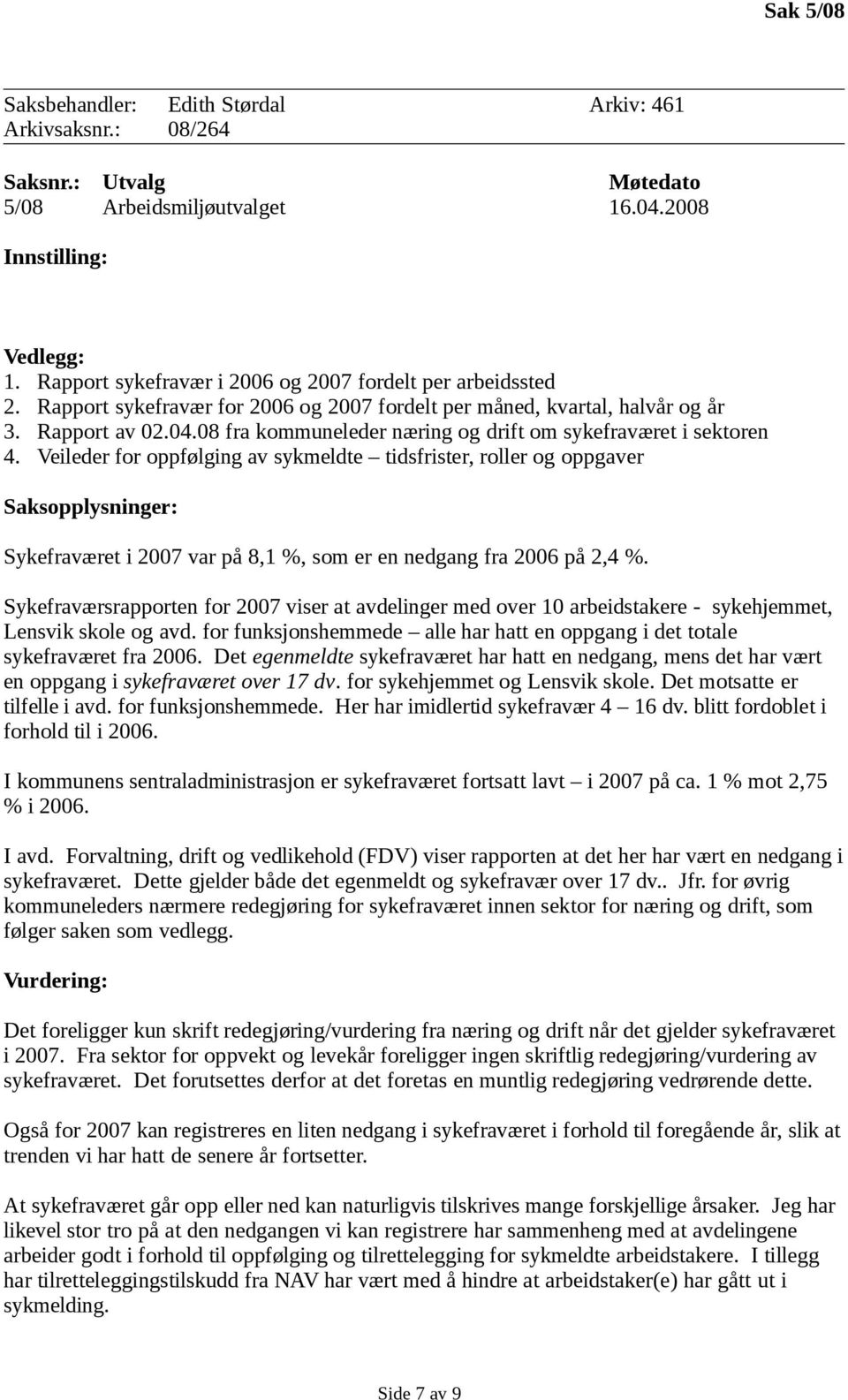 Veileder for oppfølging av sykmeldte tidsfrister, roller og oppgaver Sykefraværet i 2007 var på 8,1 %, som er en nedgang fra 2006 på 2,4 %.