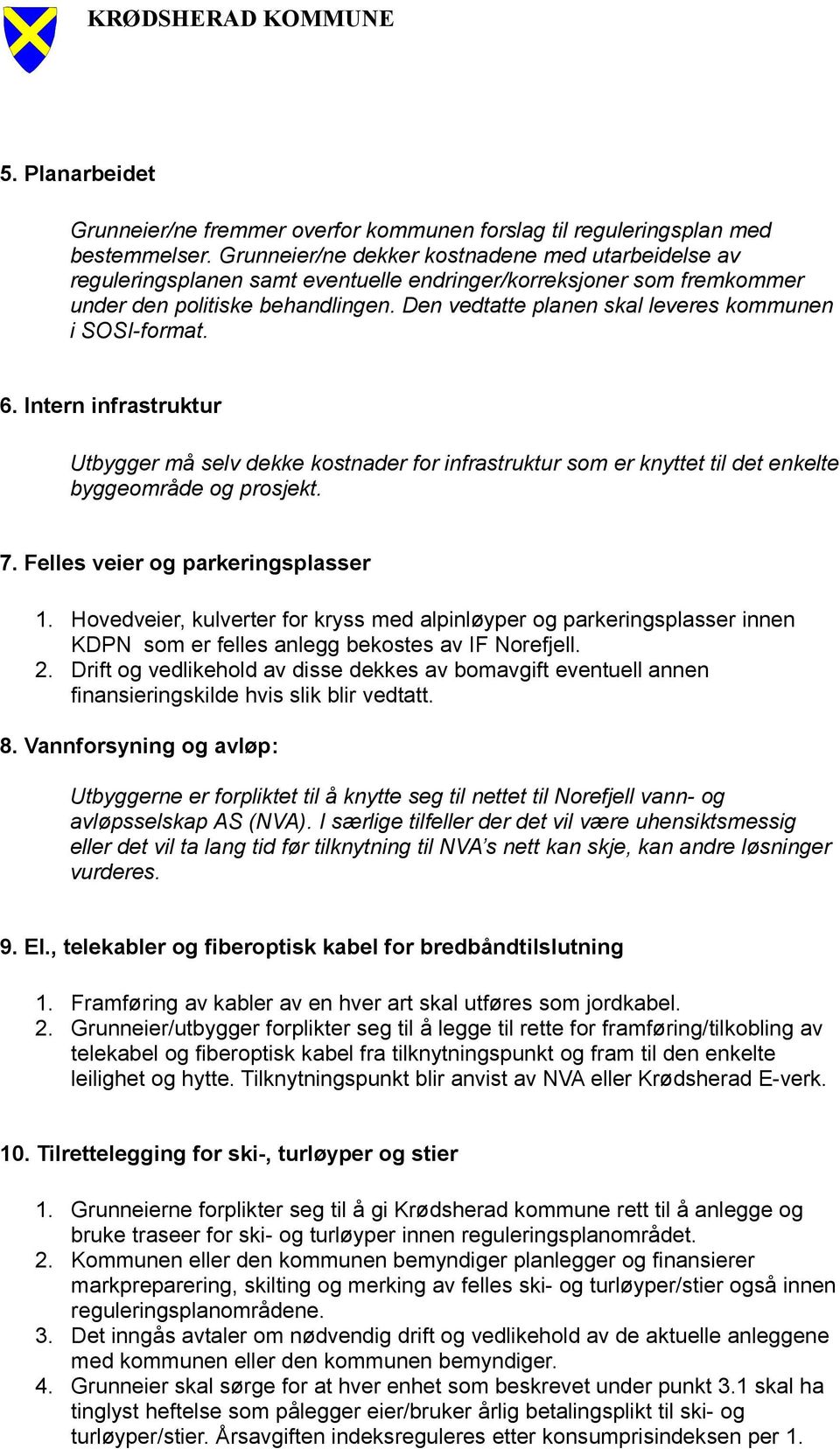 Den vedtatte planen skal leveres kommunen i SOSI-format. 6. Intern infrastruktur Utbygger må selv dekke kostnader for infrastruktur som er knyttet til det enkelte byggeområde og prosjekt. 7.