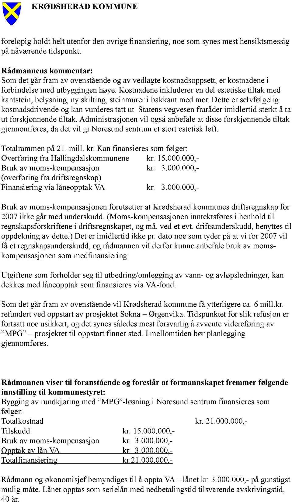 Kostnadene inkluderer en del estetiske tiltak med kantstein, belysning, ny skilting, steinmurer i bakkant med mer. Dette er selvfølgelig kostnadsdrivende og kan vurderes tatt ut.