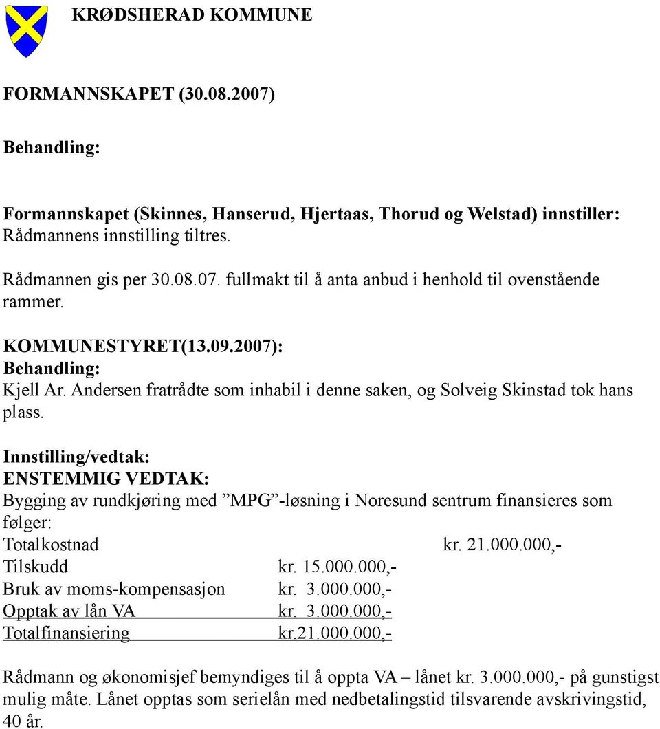 Innstilling/vedtak: ENSTEMMIG VEDTAK: Bygging av rundkjøring med MPG -løsning i Noresund sentrum finansieres som følger: Totalkostnad kr. 21.000.000,- Tilskudd kr. 15.000.000,- Bruk av moms-kompensasjon kr.