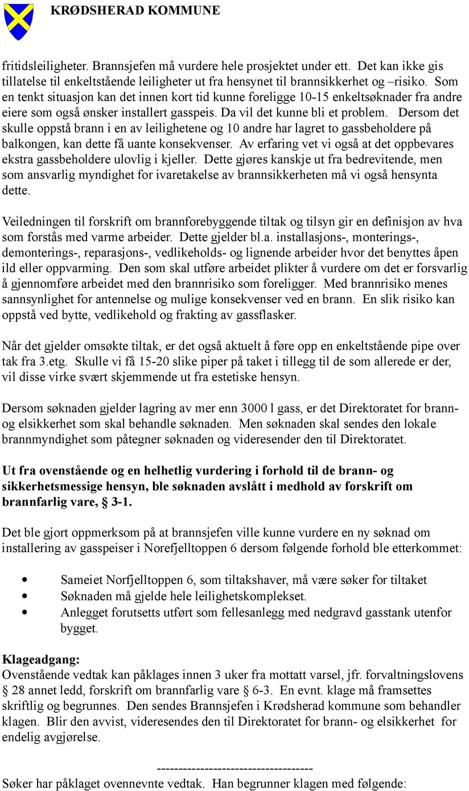 Dersom det skulle oppstå brann i en av leilighetene og 10 andre har lagret to gassbeholdere på balkongen, kan dette få uante konsekvenser.