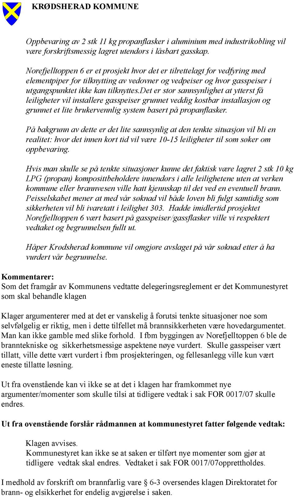 det er stor sannsynlighet at ytterst få leiligheter vil installere gasspeiser grunnet veddig kostbar installasjon og grunnet et lite brukervennlig system basert på propanflasker.