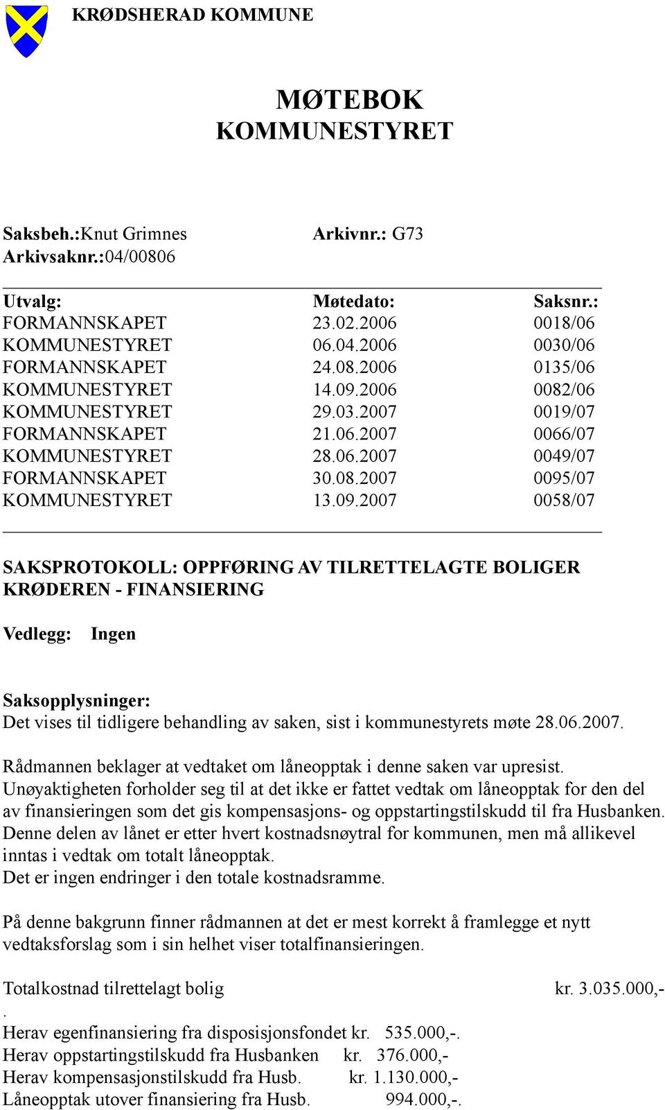 06.2007. Rådmannen beklager at vedtaket om låneopptak i denne saken var upresist.