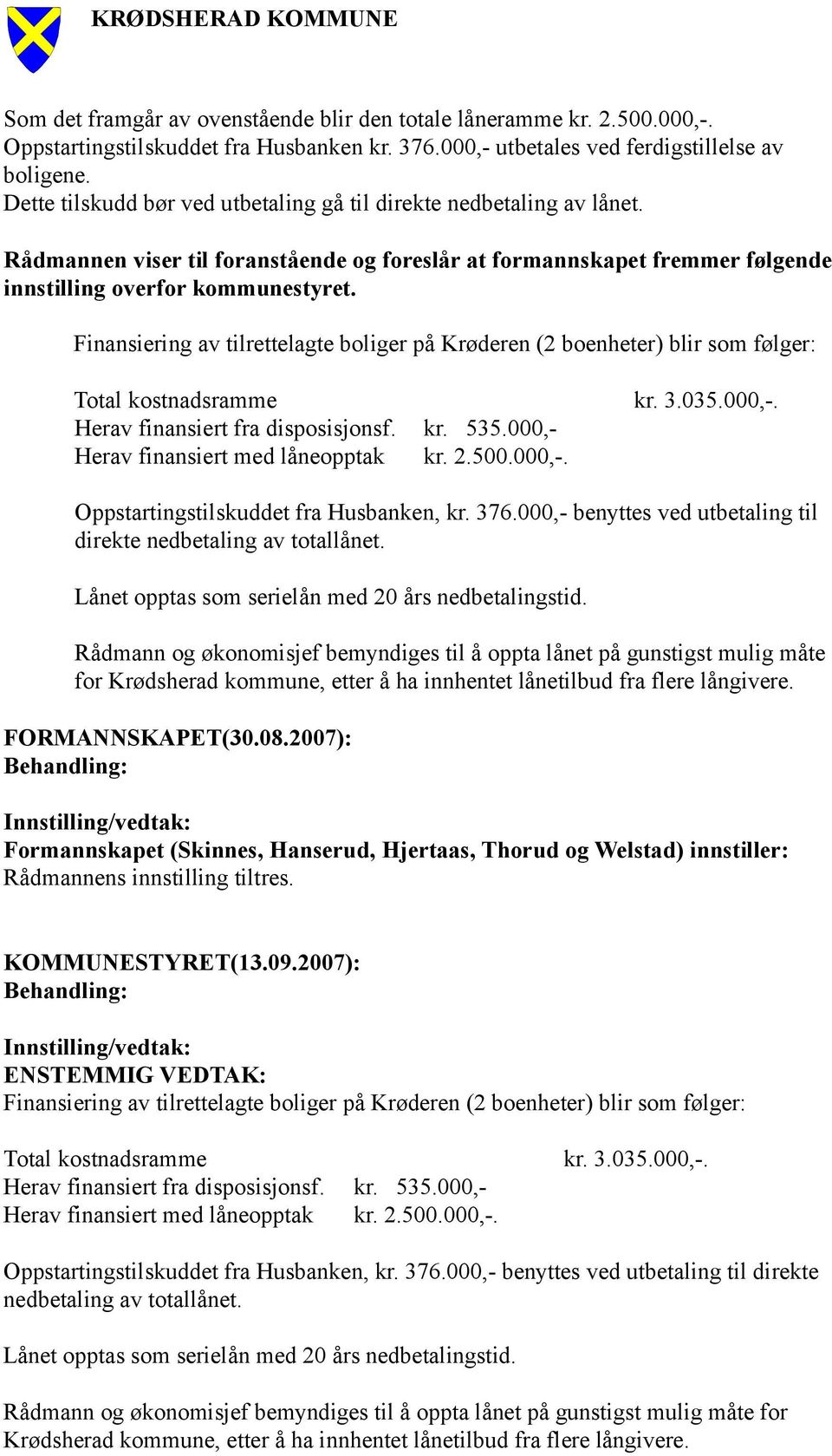 Finansiering av tilrettelagte boliger på Krøderen (2 boenheter) blir som følger: Total kostnadsramme kr. 3.035.000,-. Herav finansiert fra disposisjonsf. kr. 535.