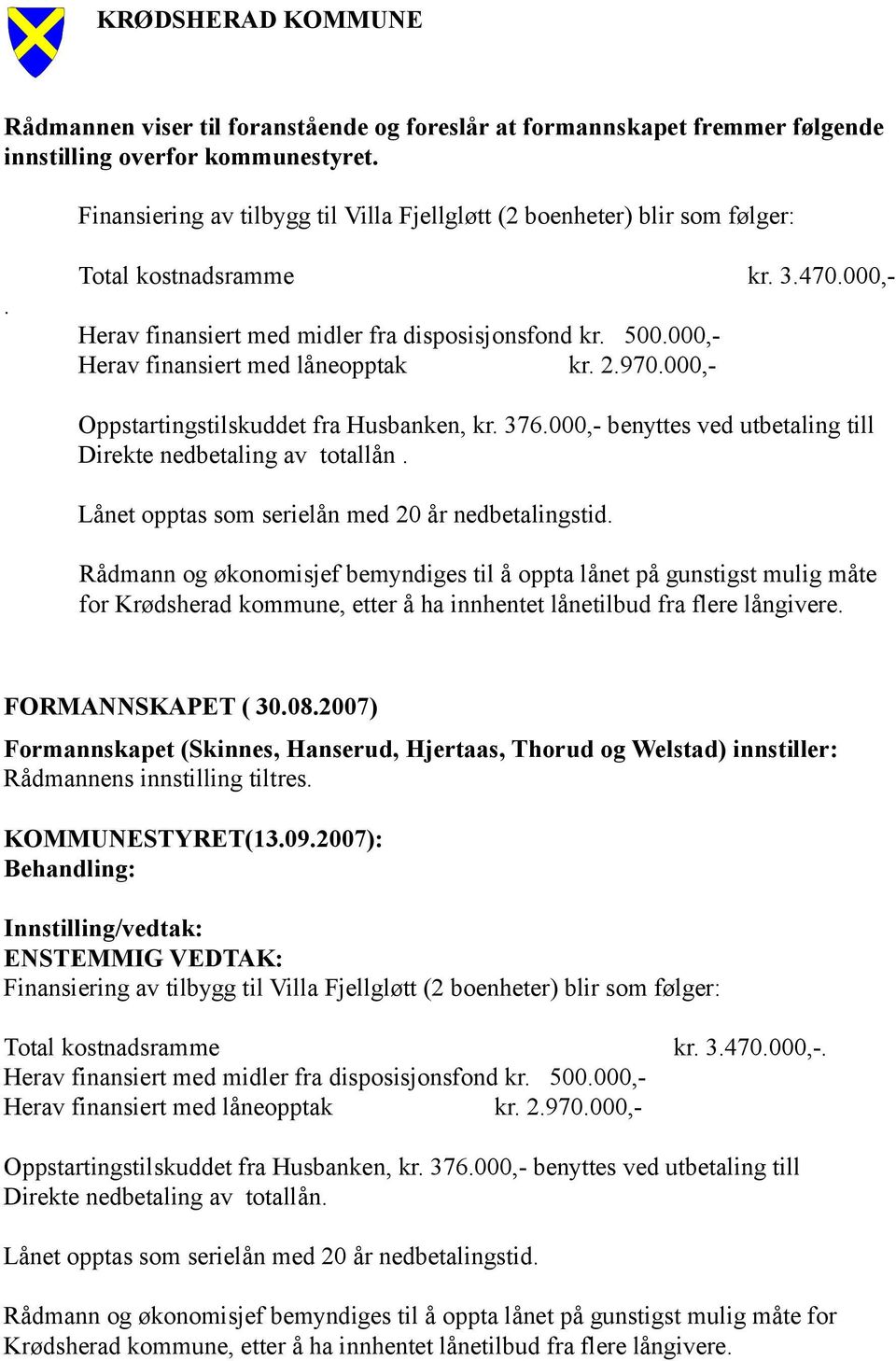 000,- benyttes ved utbetaling till Direkte nedbetaling av totallån. Lånet opptas som serielån med 20 år nedbetalingstid.