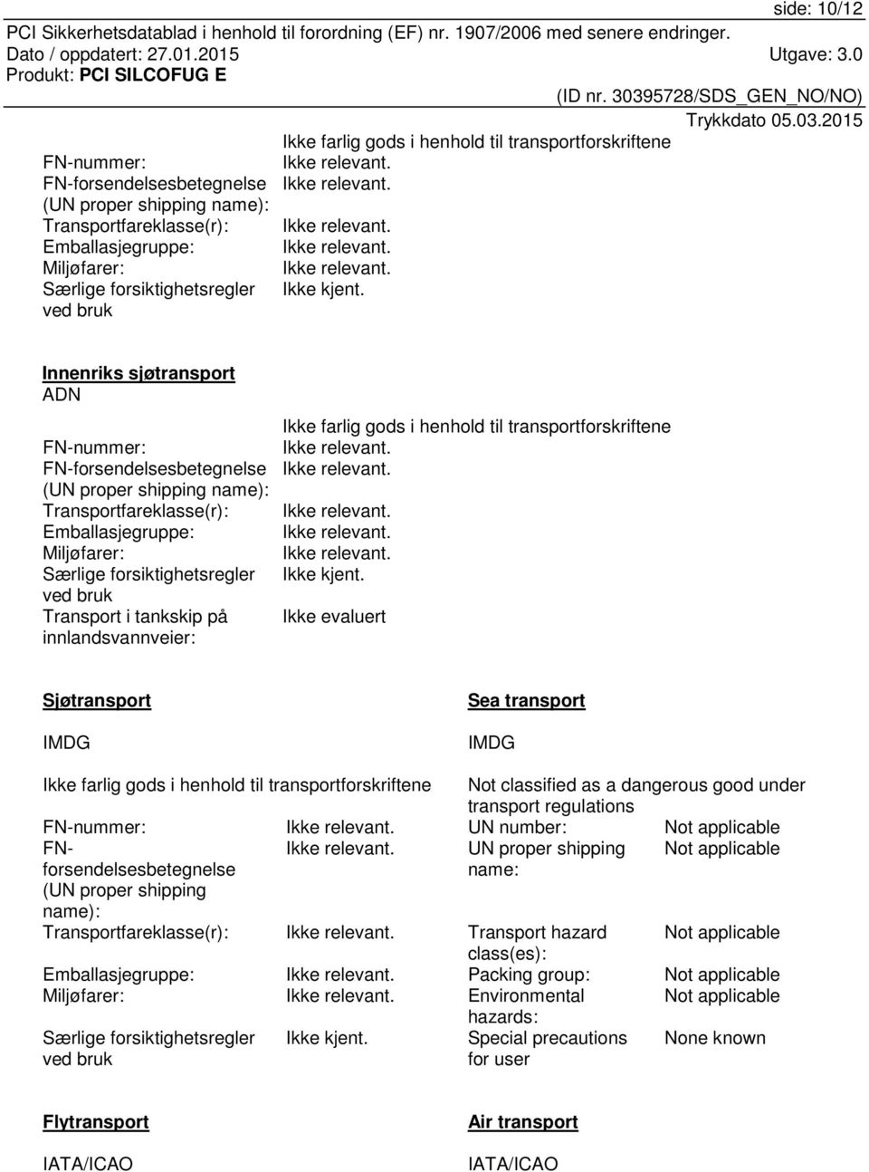 ved bruk Innenriks sjøtransport ADN FN-nummer: FN-forsendelsesbetegnelse (UN proper shipping name): Transportfareklasse(r): Emballasjegruppe: Miljøfarer: Særlige forsiktighetsregler ved bruk