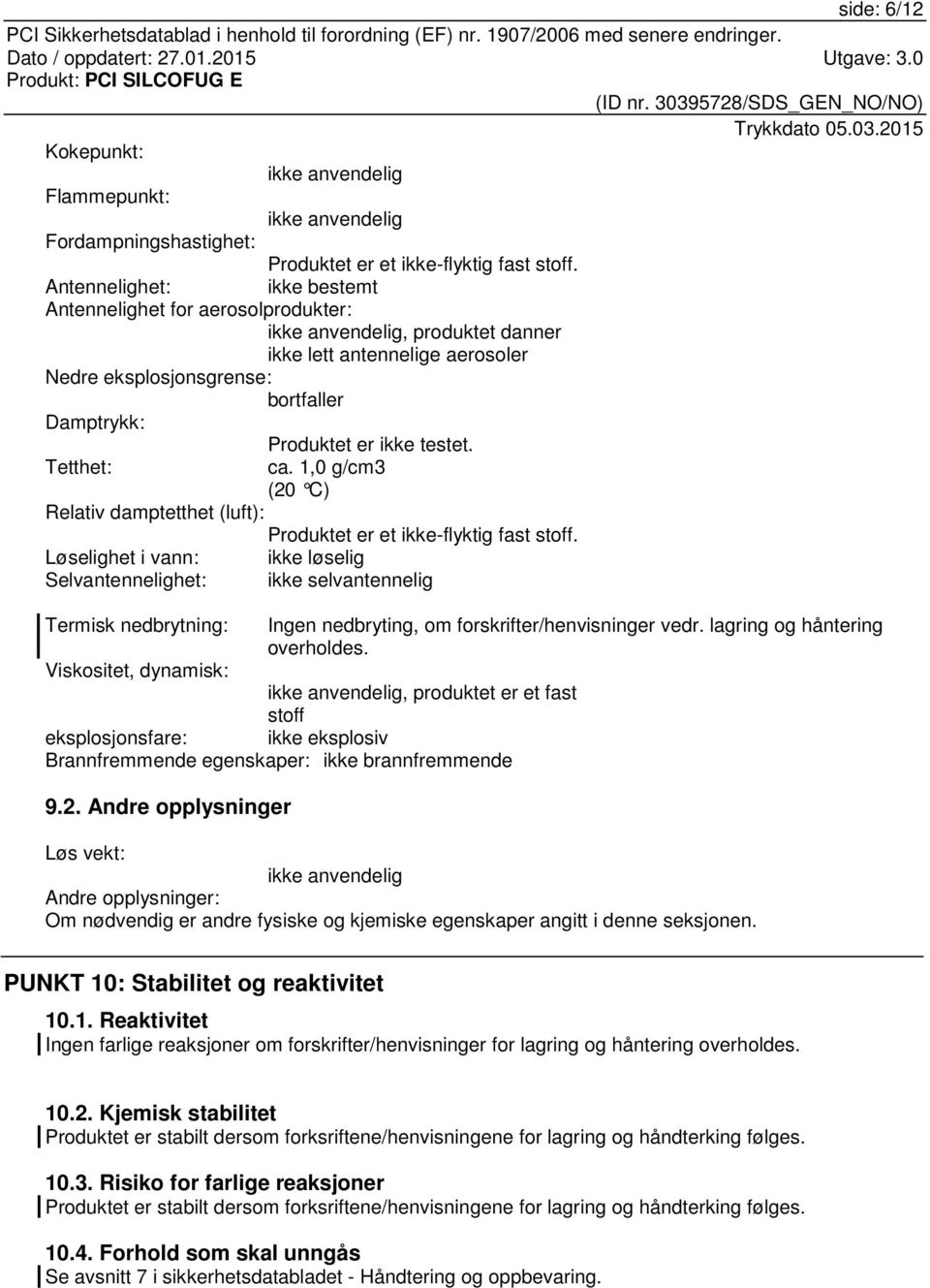 testet. Tetthet: ca. 1,0 g/cm3 (20 C) Relativ damptetthet (luft): Produktet er et ikke-flyktig fast stoff.