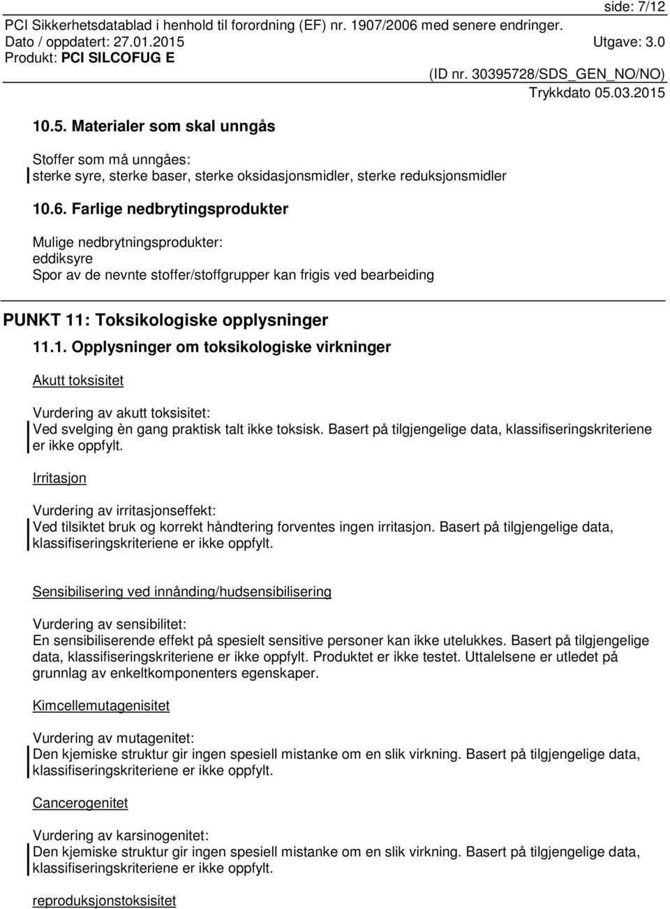 : Toksikologiske opplysninger 11.1. Opplysninger om toksikologiske virkninger Akutt toksisitet Vurdering av akutt toksisitet: Ved svelging èn gang praktisk talt ikke toksisk.