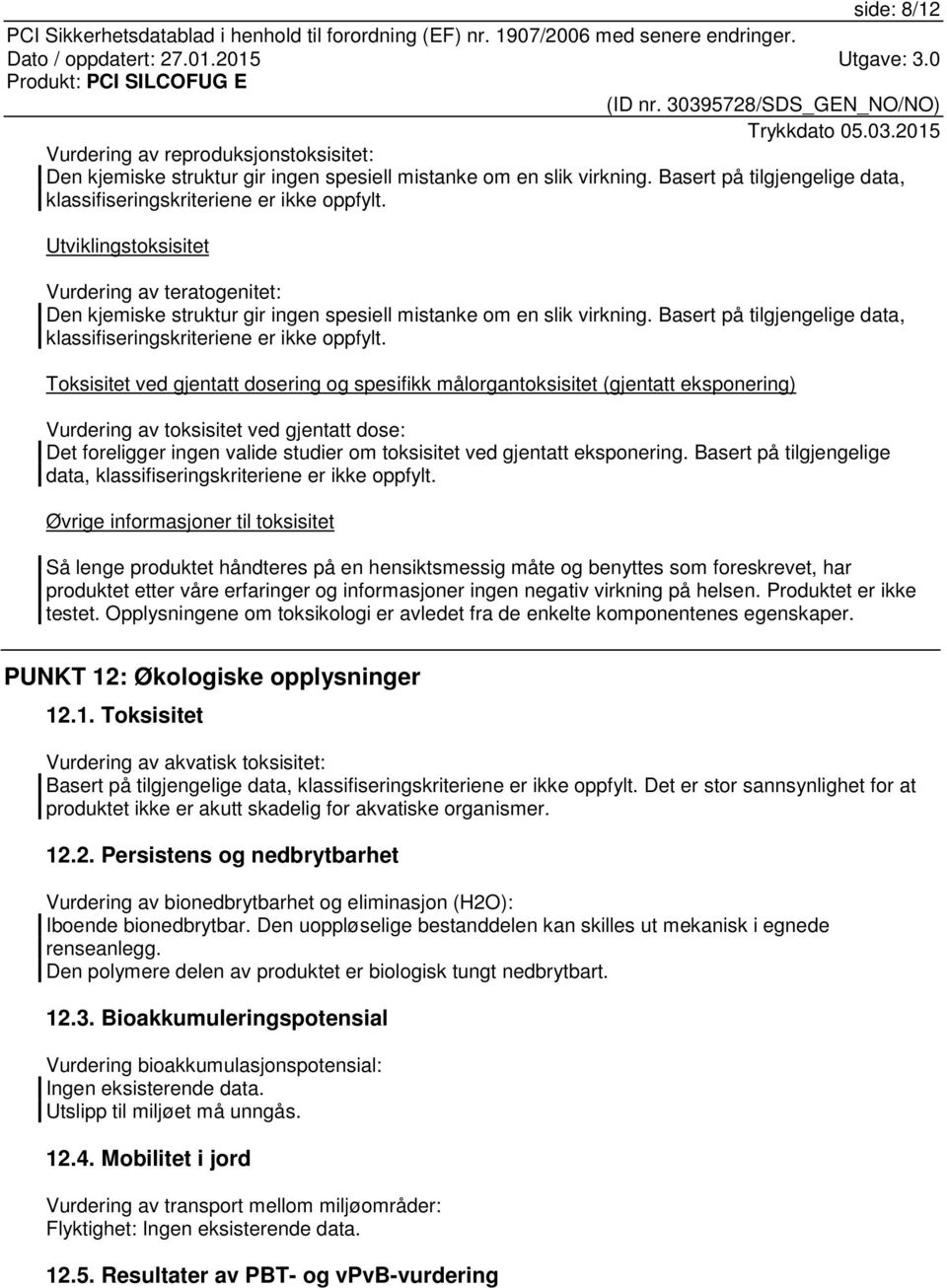 Toksisitet ved gjentatt dosering og spesifikk målorgantoksisitet (gjentatt eksponering) Vurdering av toksisitet ved gjentatt dose: Det foreligger ingen valide studier om toksisitet ved gjentatt