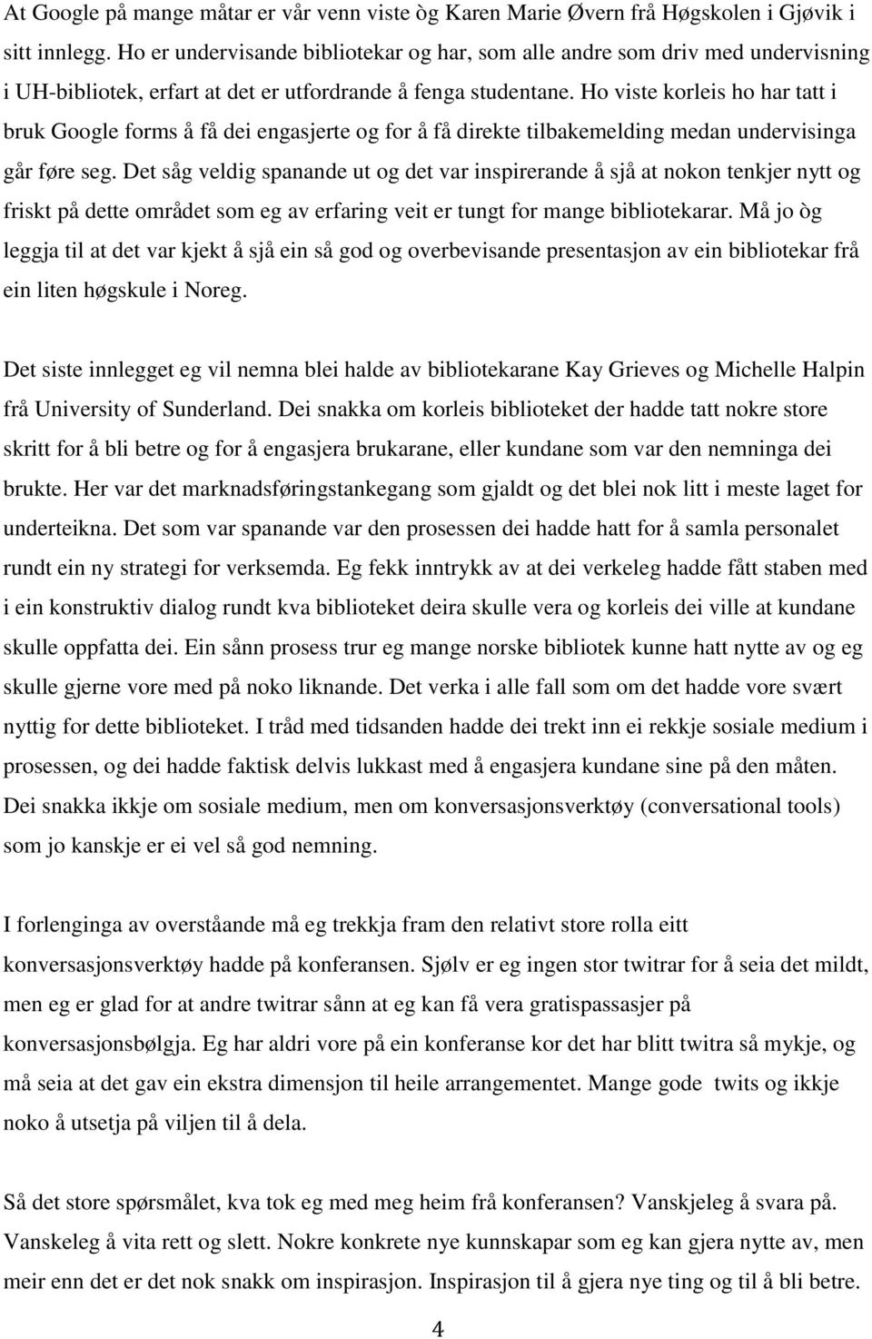 Ho viste korleis ho har tatt i bruk Google forms å få dei engasjerte og for å få direkte tilbakemelding medan undervisinga går føre seg.