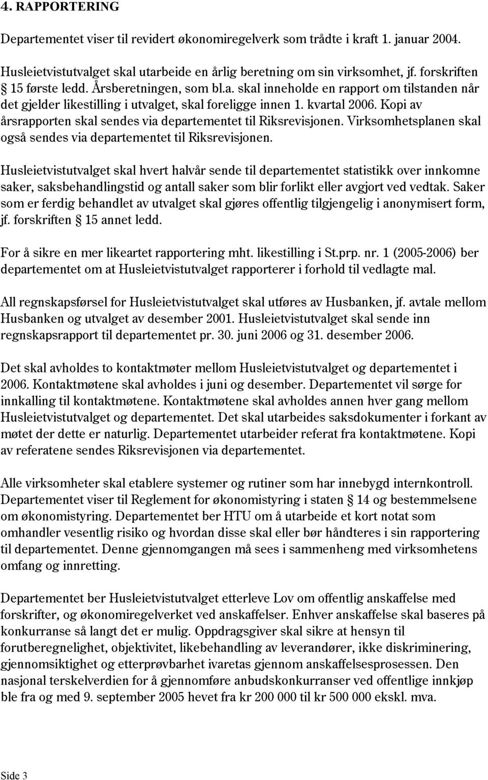 Kopi av årsrapporten skal sendes via departementet til Riksrevisjonen. Virksomhetsplanen skal også sendes via departementet til Riksrevisjonen.