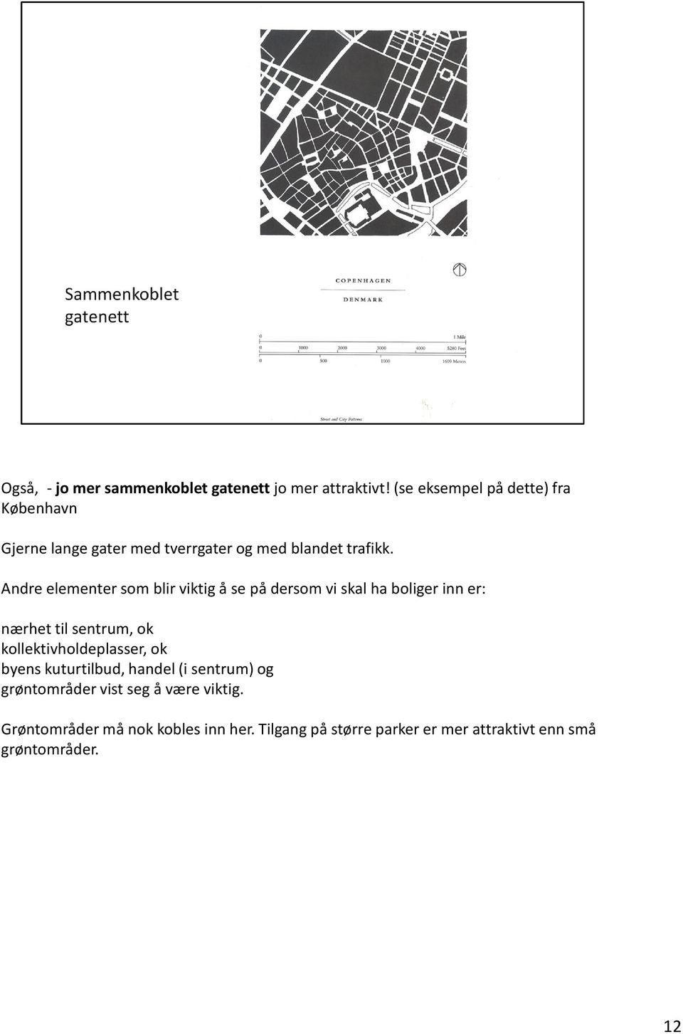 Andre elementer som blir viktig å se på dersom vi skal ha boliger inn er: nærhet til sentrum, ok