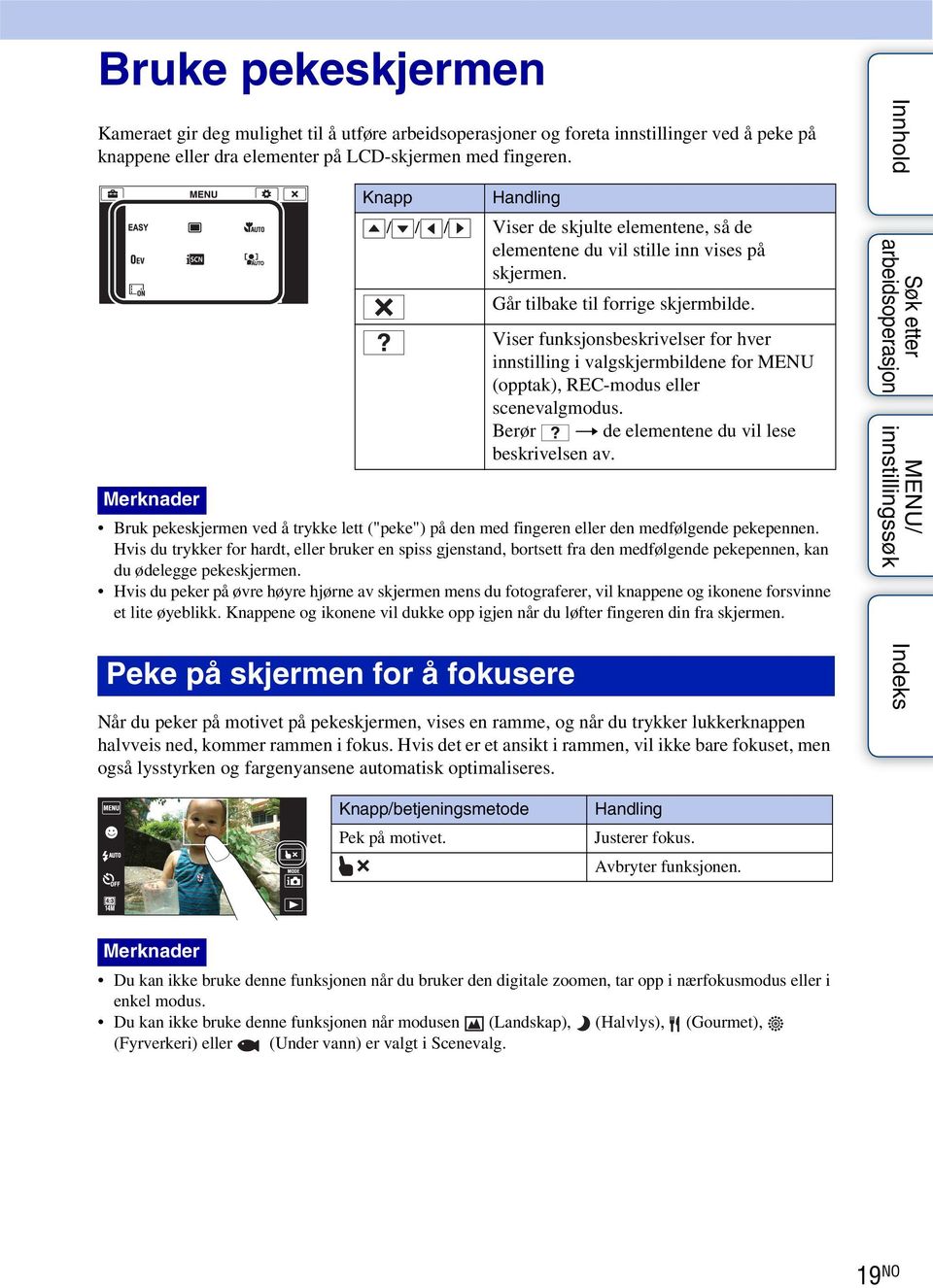 Viser funksjonsbeskrivelser for hver innstilling i valgskjermbildene for MENU (opptak), REC-modus eller scenevalgmodus. Berør t de elementene du vil lese beskrivelsen av.