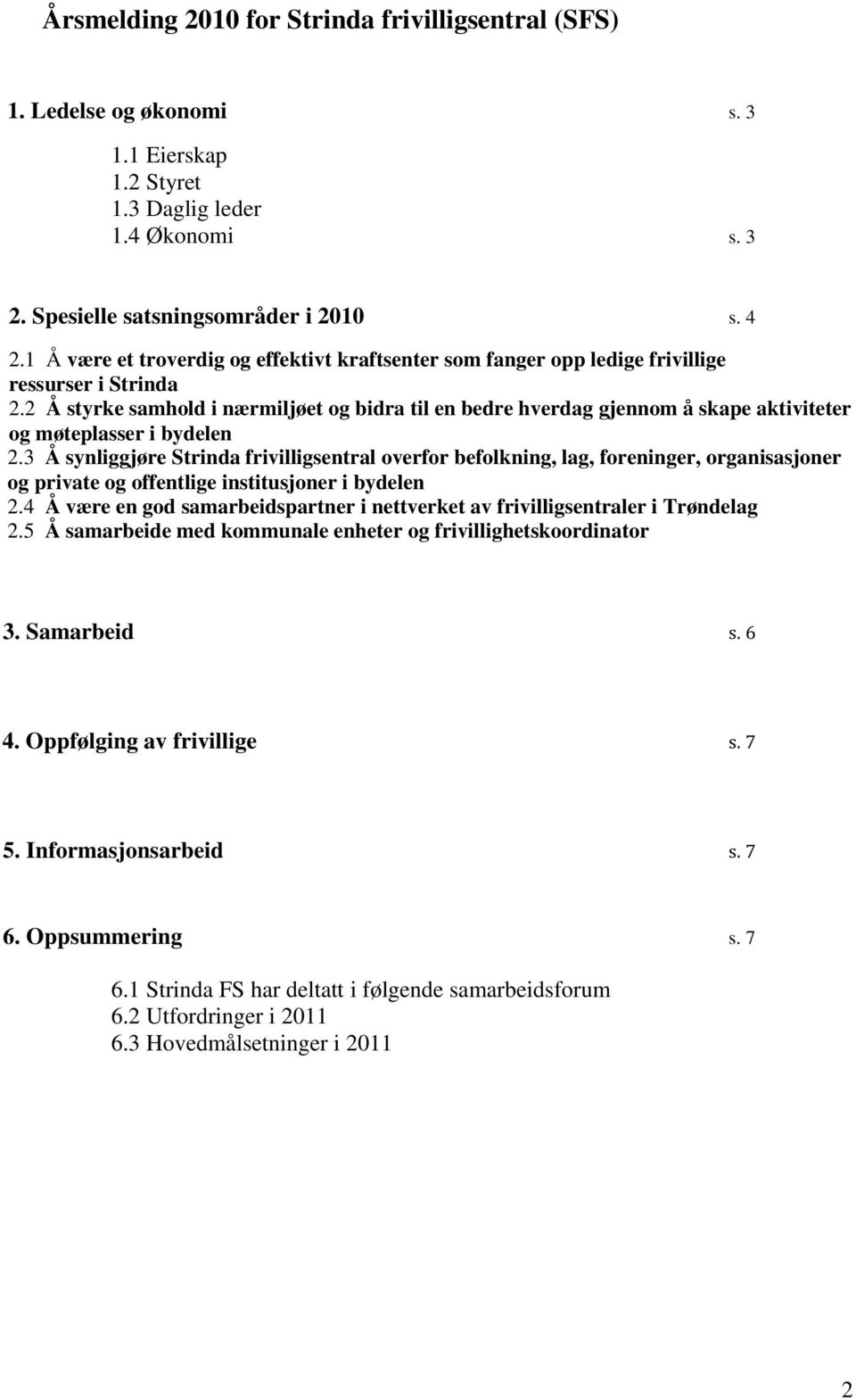 2 Å styrke samhold i nærmiljøet og bidra til en bedre hverdag gjennom å skape aktiviteter og møteplasser i bydelen 2.