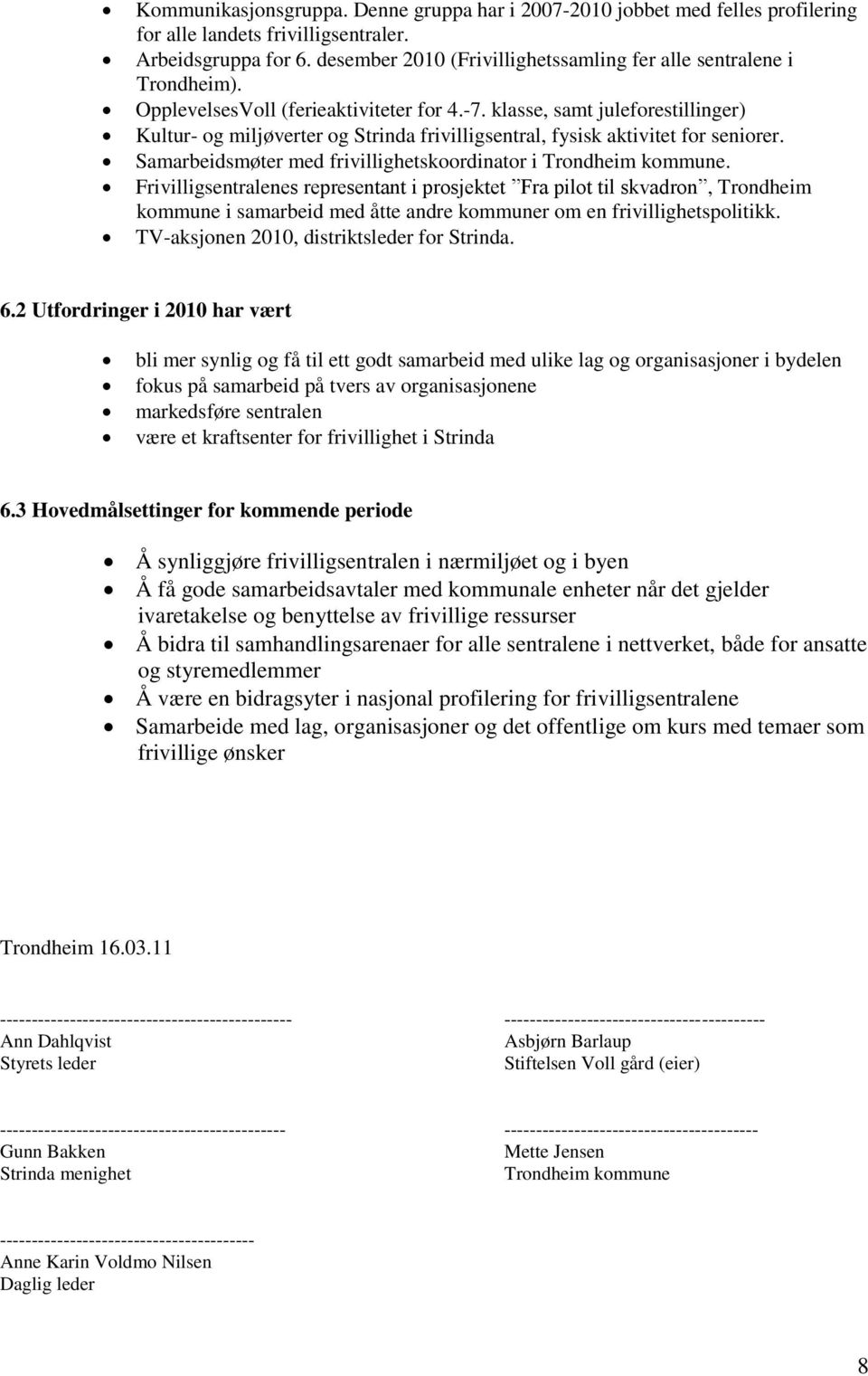 klasse, samt juleforestillinger) Kultur- og miljøverter og Strinda frivilligsentral, fysisk aktivitet for seniorer. Samarbeidsmøter med frivillighetskoordinator i Trondheim kommune.