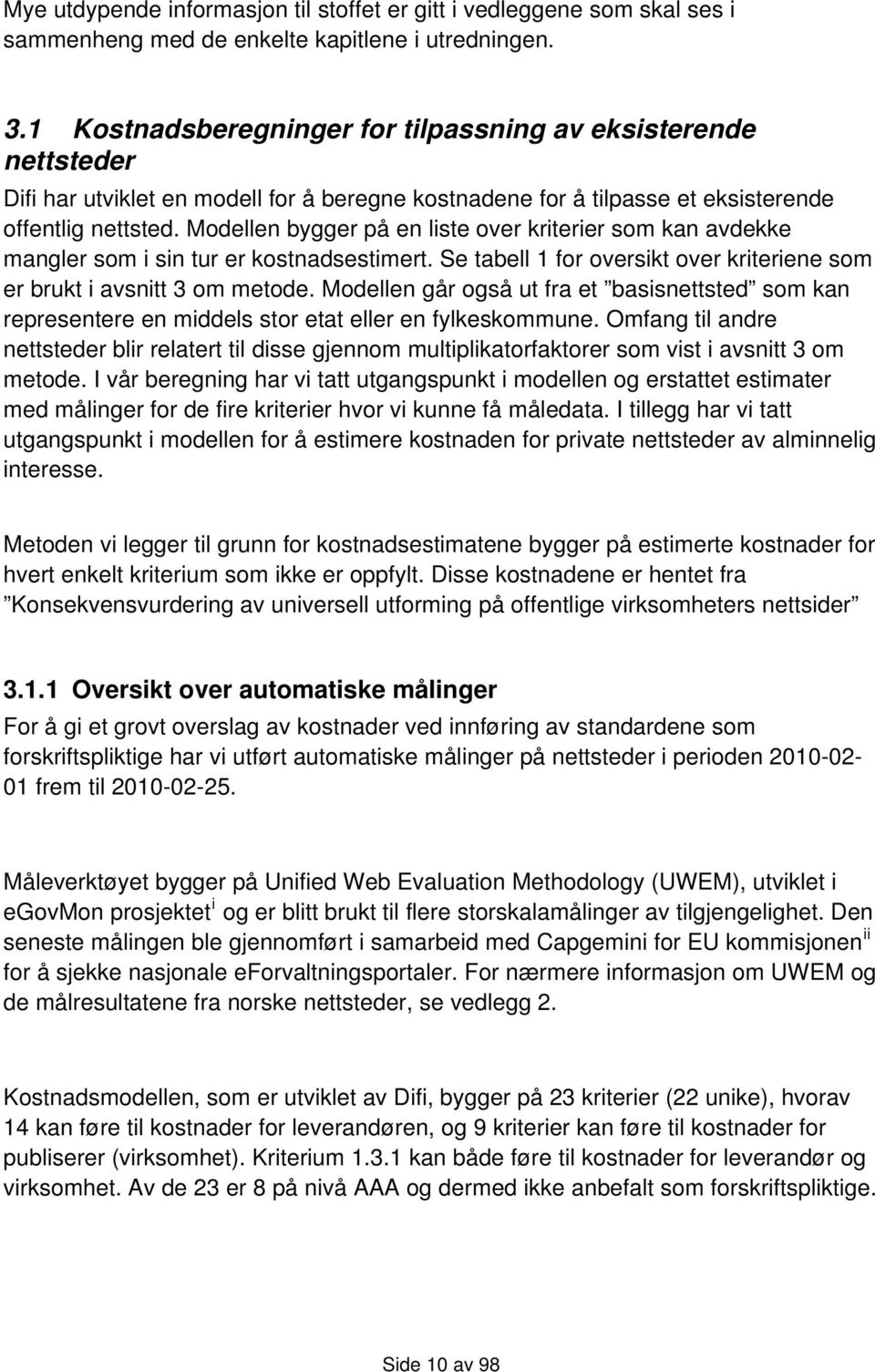 Modellen bygger på en liste over kriterier som kan avdekke mangler som i sin tur er kostnadsestimert. Se tabell 1 for oversikt over kriteriene som er brukt i avsnitt 3 om metode.