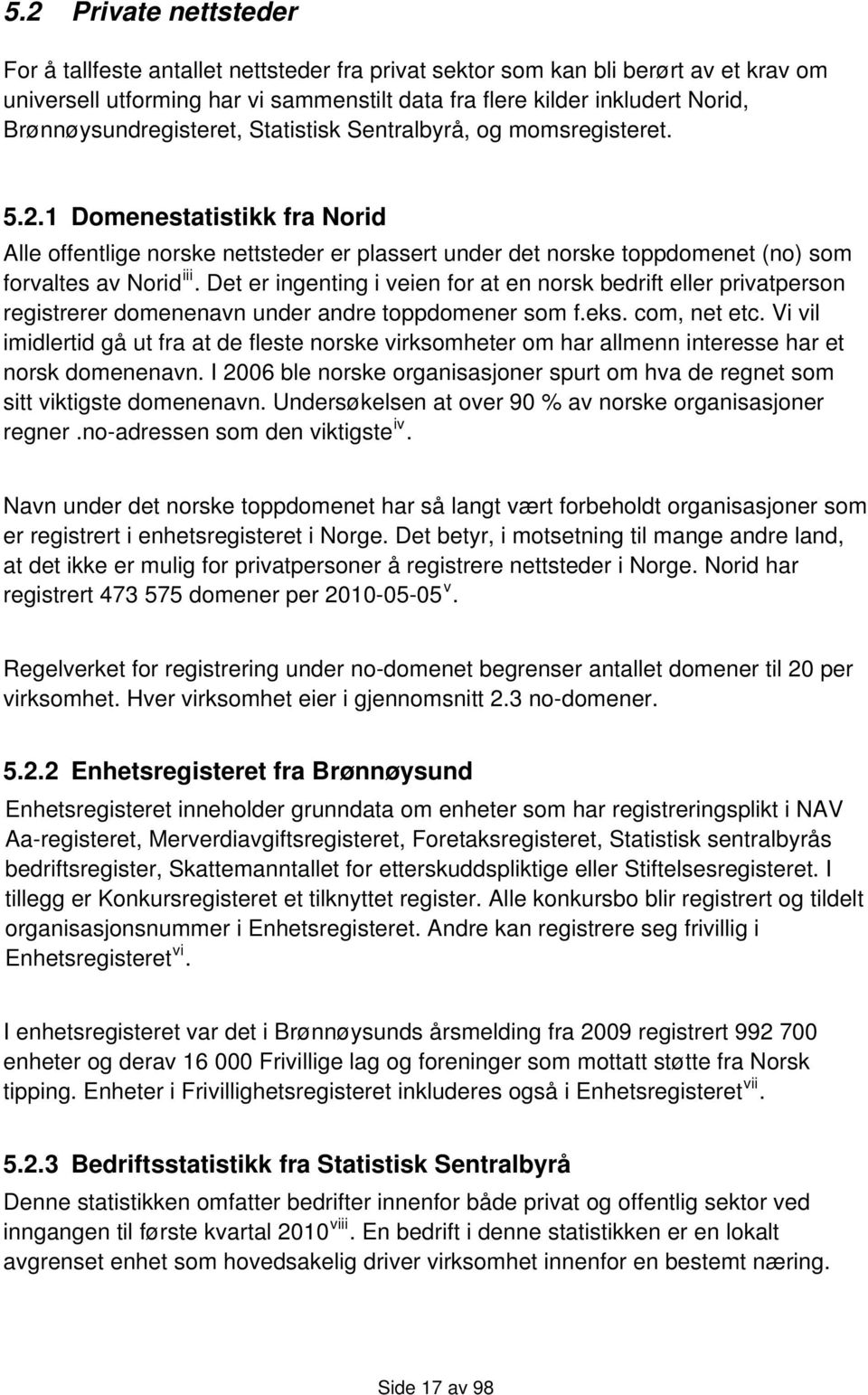 1 Domenestatistikk fra Norid Alle offentlige norske nettsteder er plassert under det norske toppdomenet (no) som forvaltes av Norid iii.
