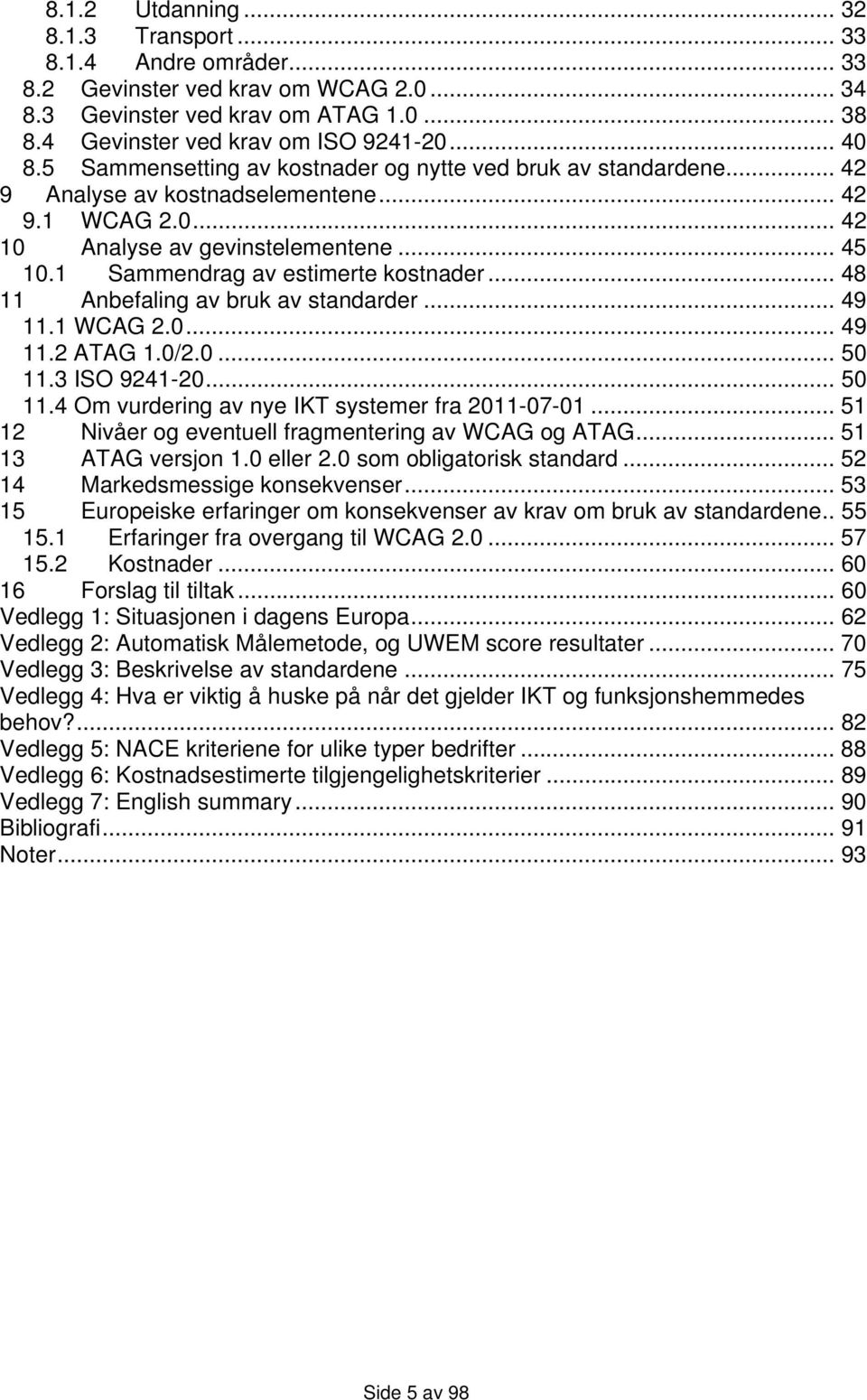 1 Sammendrag av estimerte kostnader... 48 11 Anbefaling av bruk av standarder... 49 11.1 WCAG 2.0... 49 11.2 ATAG 1.0/2.0... 50 11.3 ISO 9241-20... 50 11.4 Om vurdering av nye IKT systemer fra 2011-07-01.