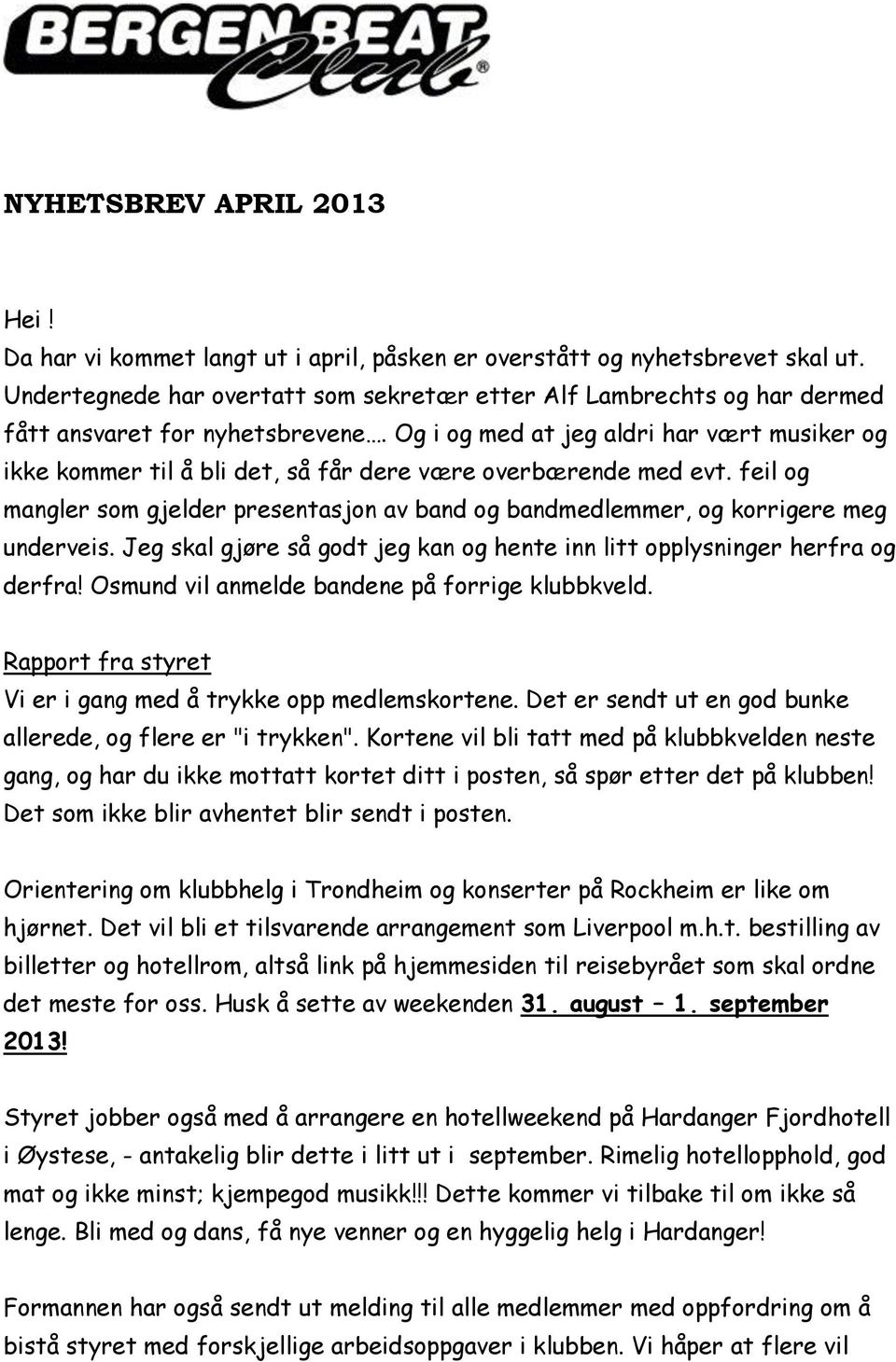 Og i og med at jeg aldri har vært musiker og ikke kommer til å bli det, så får dere være overbærende med evt.