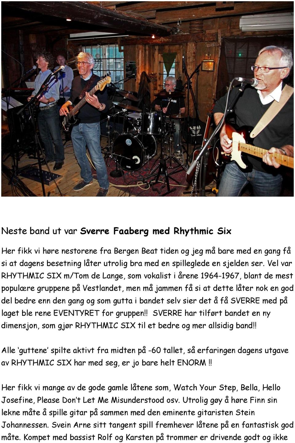 gutta i bandet selv sier det å få SVERRE med på laget ble rene EVENTYRET for gruppen!! SVERRE har tilført bandet en ny dimensjon, som gjør RHYTHMIC SIX til et bedre og mer allsidig band!