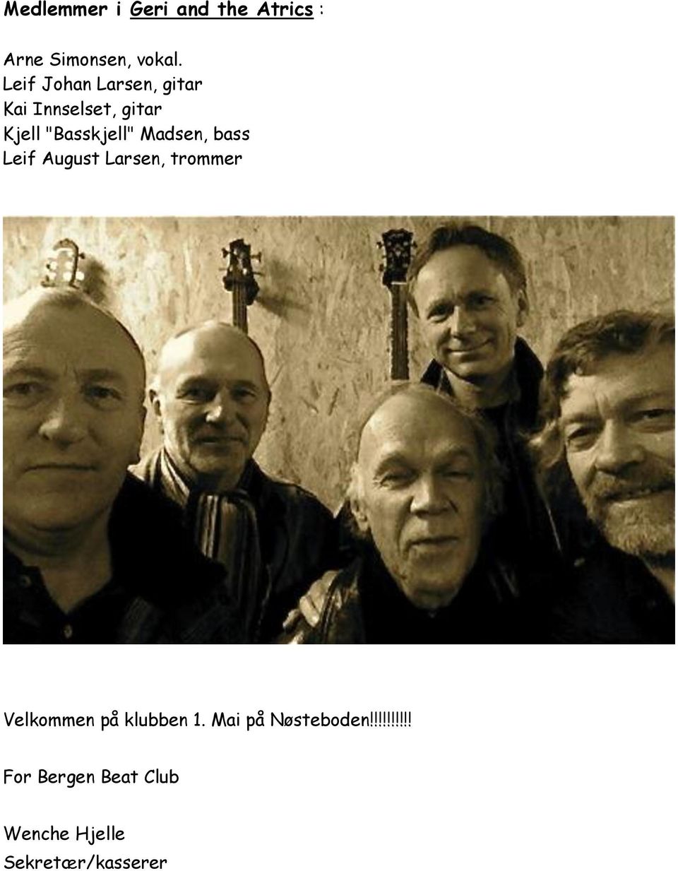 Madsen, bass Leif August Larsen, trommer Velkommen på klubben 1.