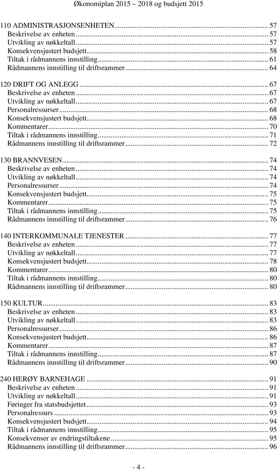 .. 68 Kommentarer... 70 Tiltak i rådmannens innstilling... 71 Rådmannens innstilling til driftsrammer... 72 130 BRANNVESEN... 74 Beskrivelse av enheten... 74 Utvikling av nøkkeltall.