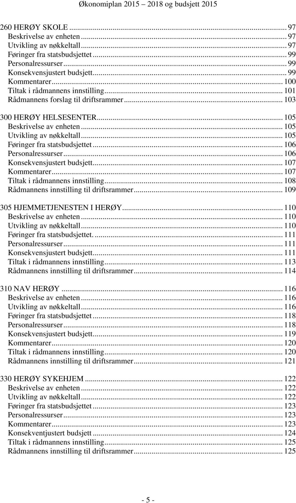 .. 105 Føringer fra statsbudsjettet... 106 Personalressurser... 106 Konsekvensjustert budsjett... 107 Kommentarer... 107 Tiltak i rådmannens innstilling... 108 Rådmannens innstilling til driftsrammer.