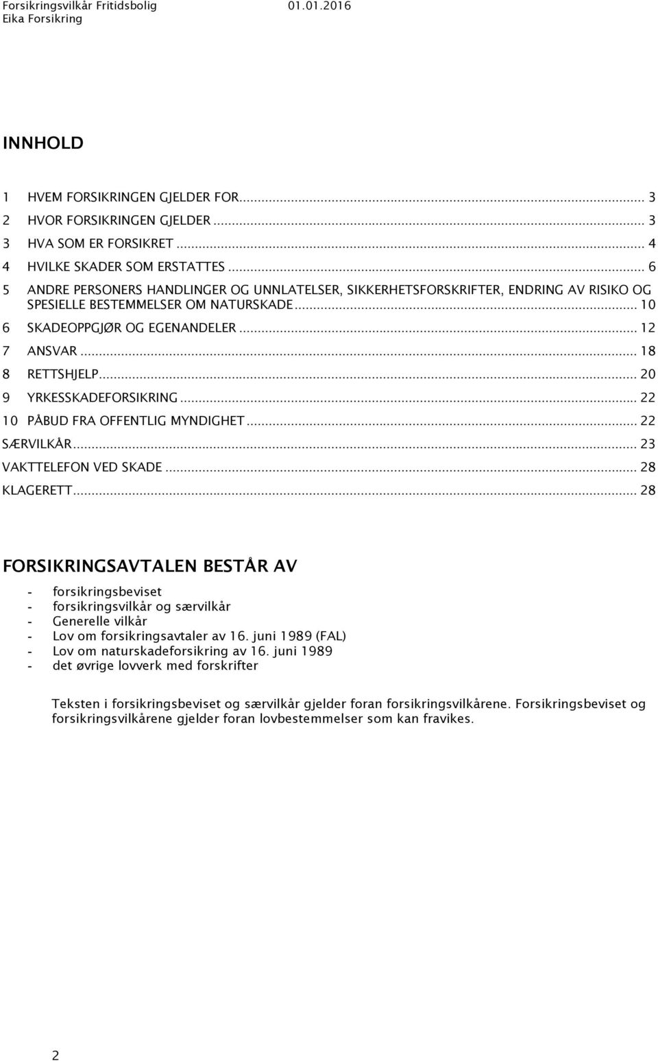 .. 20 9 YRKESSKADEFORSIKRING... 22 10 PÅBUD FRA OFFENTLIG MYNDIGHET... 22 SÆRVILKÅR... 23 VAKTTELEFON VED SKADE... 28 KLAGERETT.