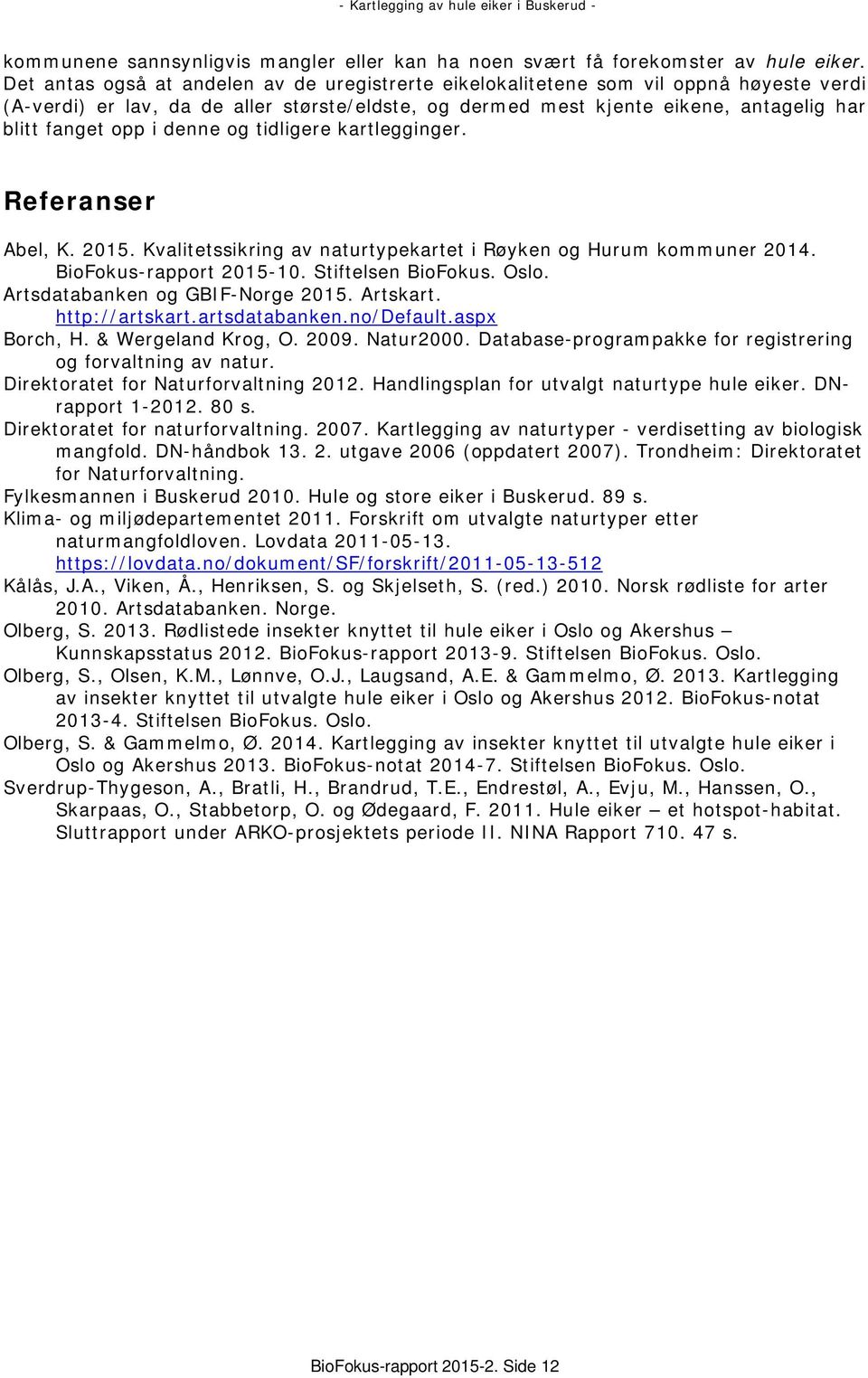 denne og tidligere kartlegginger. Referanser Abel, K. 2015. Kvalitetssikring av naturtypekartet i Røyken og Hurum kommuner 2014. BioFokus-rapport 2015-10. Stiftelsen BioFokus. Oslo.