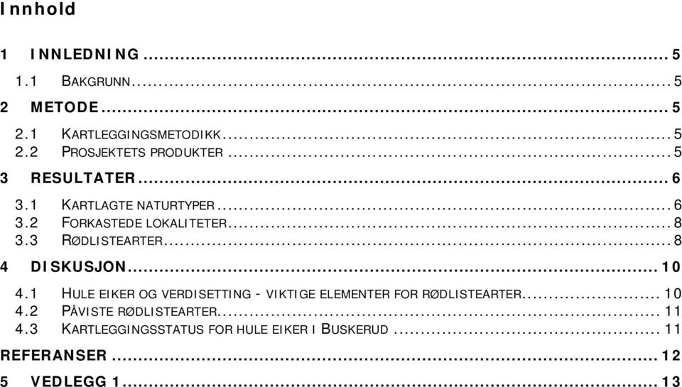 .. 8 4 DISKUSJON... 10 4.1 HULE EIKER OG VERDISETTING - VIKTIGE ELEMENTER FOR RØDLISTEARTER... 10 4.2 PÅVISTE RØDLISTEARTER.