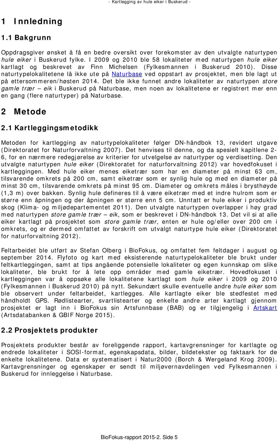 Disse naturtypelokalitetene lå ikke ute på Naturbase ved oppstart av prosjektet, men ble lagt ut på ettersommeren/høsten 2014.