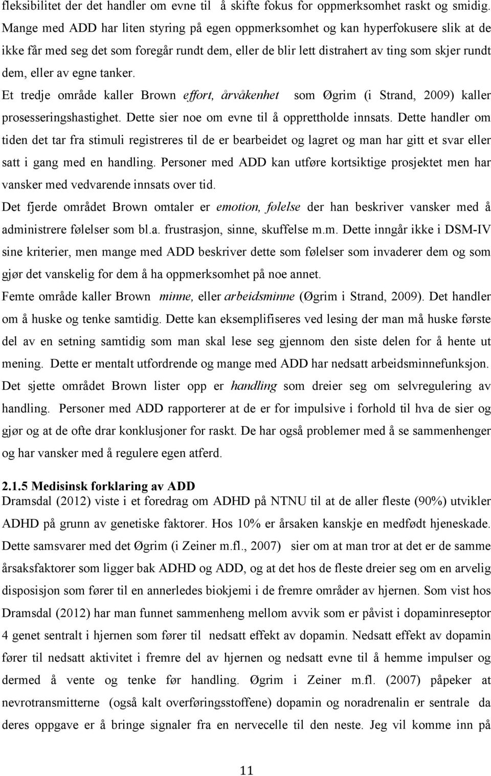 egne tanker. Et tredje område kaller Brown effort, årvåkenhet som Øgrim (i Strand, 2009) kaller prosesseringshastighet. Dette sier noe om evne til å opprettholde innsats.