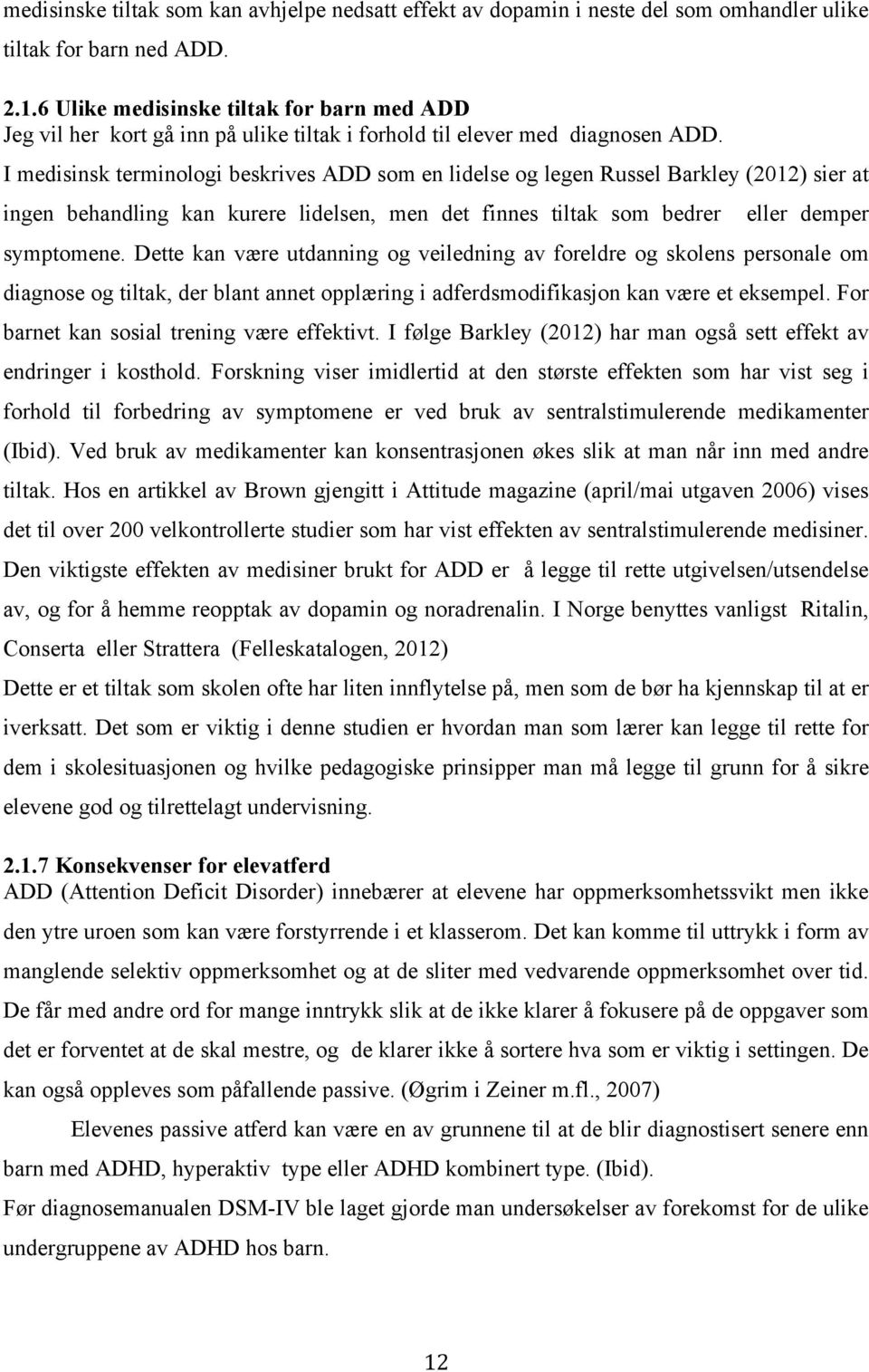 I medisinsk terminologi beskrives ADD som en lidelse og legen Russel Barkley (2012) sier at ingen behandling kan kurere lidelsen, men det finnes tiltak som bedrer eller demper symptomene.