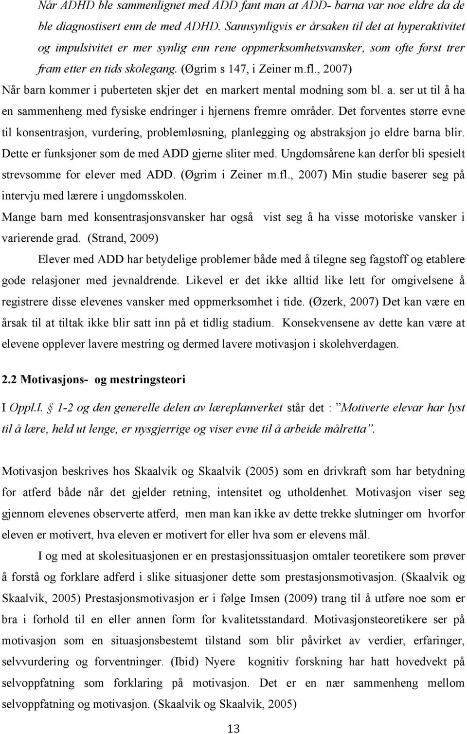 , 2007) Når barn kommer i puberteten skjer det en markert mental modning som bl. a. ser ut til å ha en sammenheng med fysiske endringer i hjernens fremre områder.