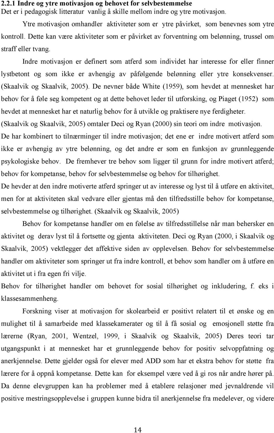 Indre motivasjon er definert som atferd som individet har interesse for eller finner lystbetont og som ikke er avhengig av påfølgende belønning eller ytre konsekvenser. (Skaalvik og Skaalvik, 2005).