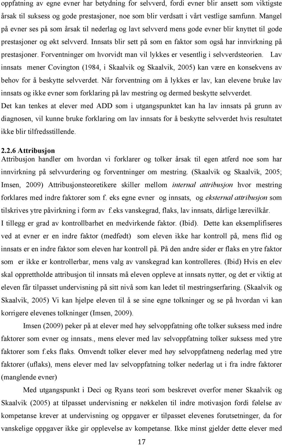 Innsats blir sett på som en faktor som også har innvirkning på prestasjoner. Forventninger om hvorvidt man vil lykkes er vesentlig i selvverdsteorien.