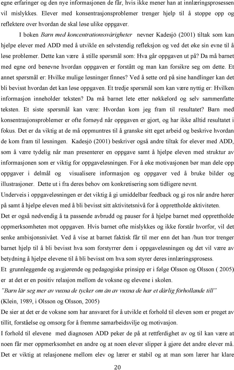 I boken Barn med koncentrationssvårigheter nevner Kadesjö (2001) tiltak som kan hjelpe elever med ADD med å utvikle en selvstendig refleksjon og ved det øke sin evne til å løse problemer.