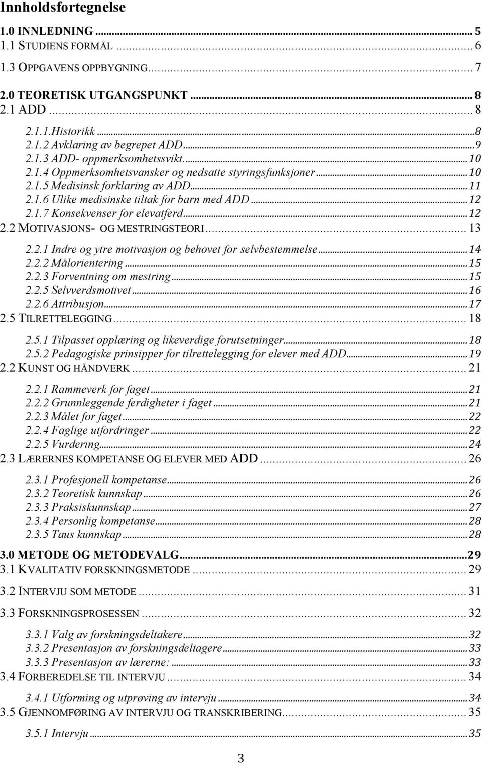 .. 12 2.2 MOTIVASJONS- OG MESTRINGSTEORI... 13 2.2.1 Indre og ytre motivasjon og behovet for selvbestemmelse... 14 2.2.2 Målorientering... 15 2.2.3 Forventning om mestring... 15 2.2.5 Selvverdsmotivet.