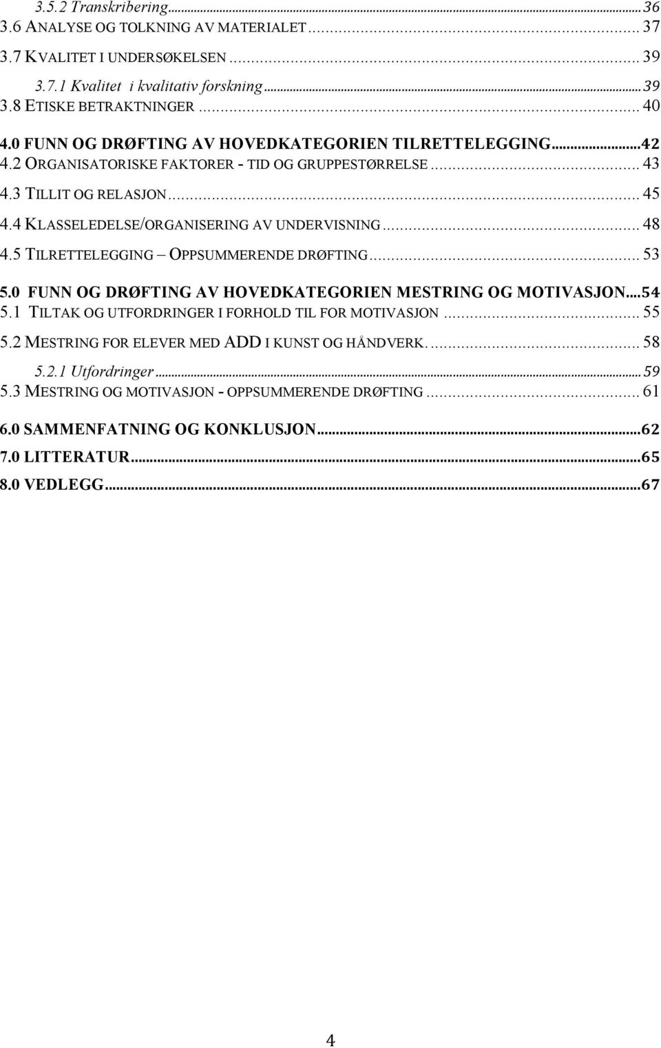 .. 48 4.5 TILRETTELEGGING OPPSUMMERENDE DRØFTING... 53 5.0 FUNN OG DRØFTING AV HOVEDKATEGORIEN MESTRING OG MOTIVASJON... 54 5.1 TILTAK OG UTFORDRINGER I FORHOLD TIL FOR MOTIVASJON... 55 5.