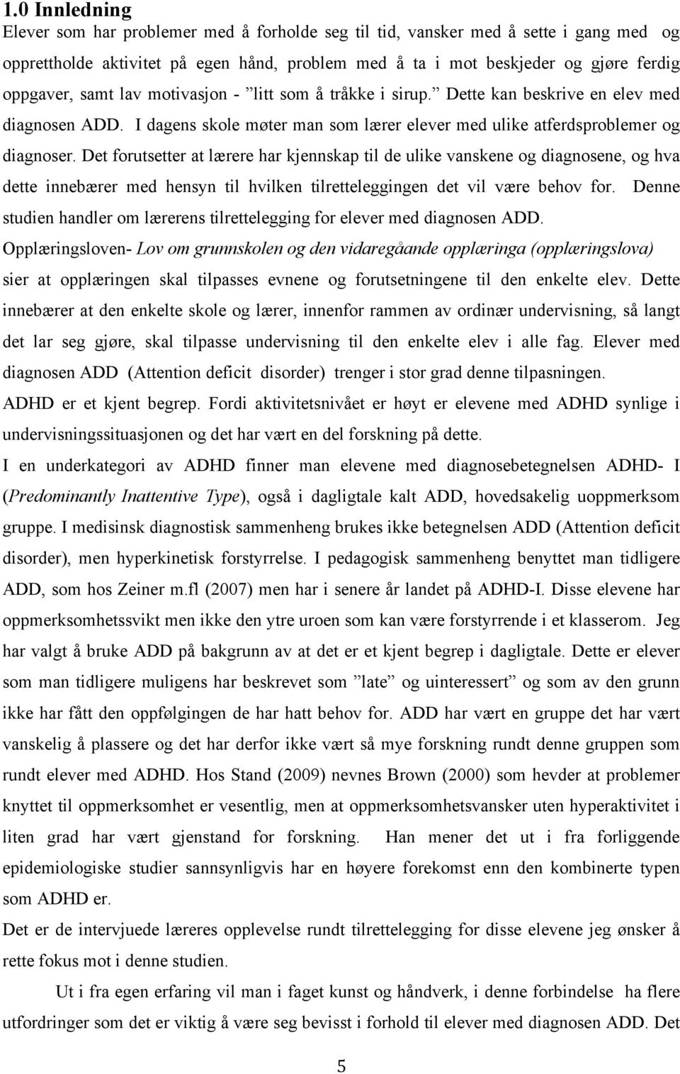 Det forutsetter at lærere har kjennskap til de ulike vanskene og diagnosene, og hva dette innebærer med hensyn til hvilken tilretteleggingen det vil være behov for.