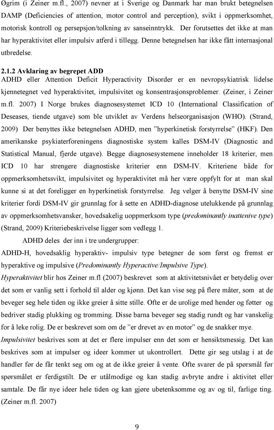 sanseinntrykk. Der forutsettes det ikke at man har hyperaktivitet eller impulsiv atferd i tillegg. Denne betegnelsen har ikke fått internasjonal utbredelse. 2.1.